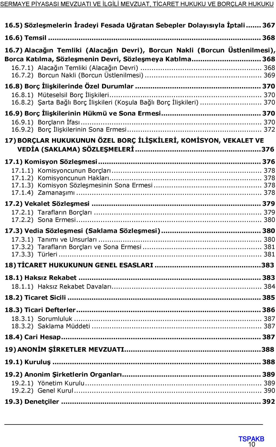 .. 369 16.8) Borç İlişkilerinde Özel Durumlar... 370 16.8.1) Müteselsil Borç İlişkileri... 370 16.8.2) Şarta Bağlı Borç İlişkileri (Koşula Bağlı Borç İlişkileri)... 370 16.9) Borç İlişkilerinin Hükmü ve Sona Ermesi.