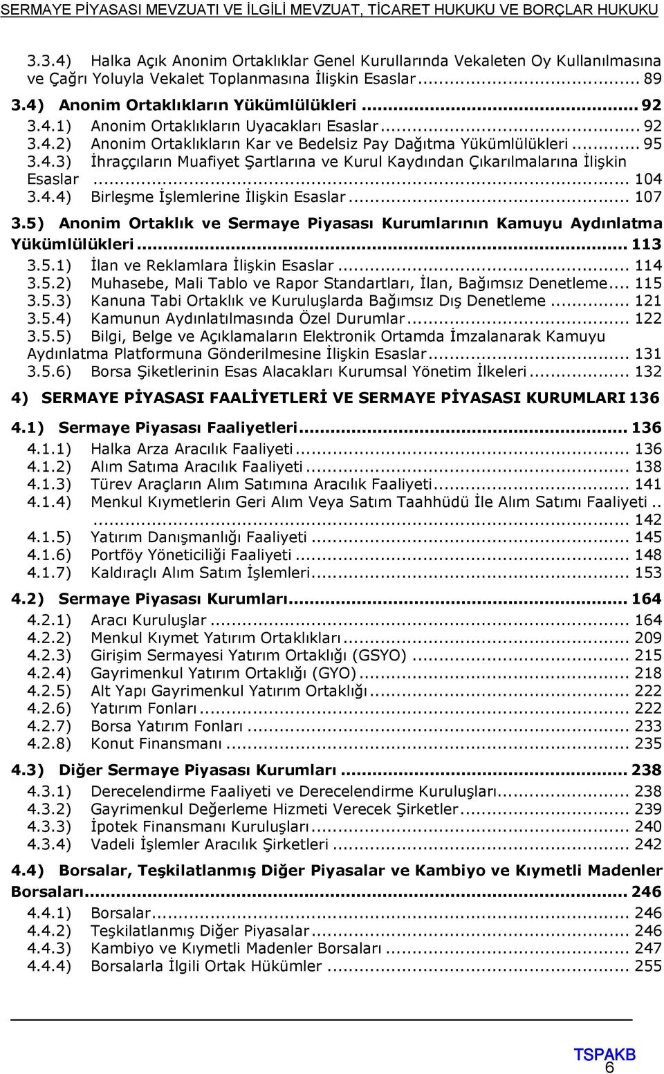 .. 107 3.5) Anonim Ortaklık ve Sermaye Piyasası Kurumlarının Kamuyu Aydınlatma Yükümlülükleri... 113 3.5.1) İlan ve Reklamlara İlişkin Esaslar... 114 3.5.2) Muhasebe, Mali Tablo ve Rapor Standartları, İlan, Bağımsız Denetleme.