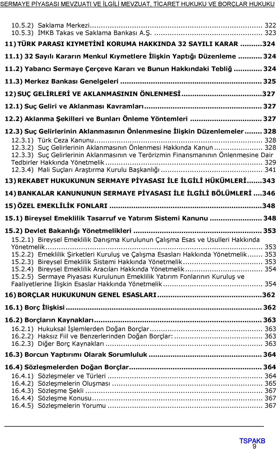 .. 325 12) SUÇ GELİRLERİ VE AKLANMASININ ÖNLENMESİ... 327 12.1) Suç Geliri ve Aklanması Kavramları... 327 12.2) Aklanma Şekilleri ve Bunları Önleme Yöntemleri... 327 12.3) Suç Gelirlerinin Aklanmasının Önlenmesine İlişkin Düzenlemeler.