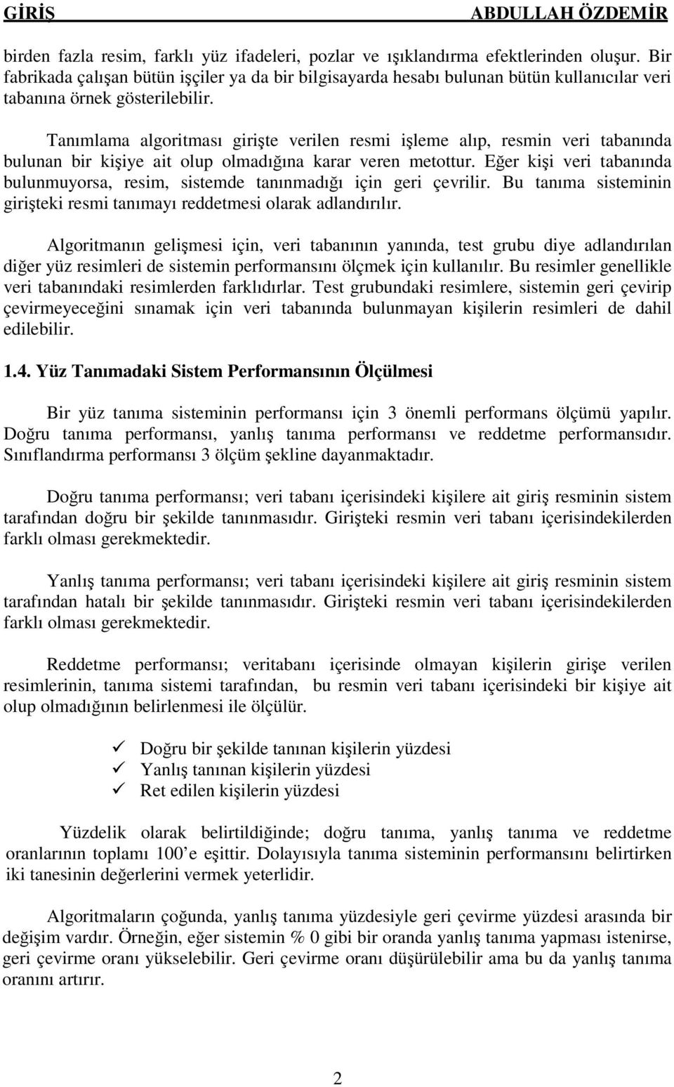 Tanımlama algoritması girişte verilen resmi işleme alıp, resmin veri tabanında bulunan bir kişiye ait olup olmadığına karar veren metottur.