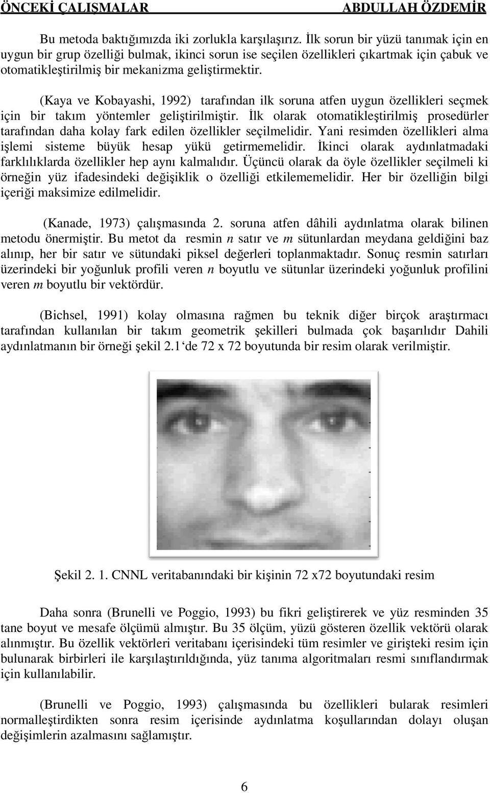 (Kaya ve Kobayashi, 1992) tarafından ilk soruna atfen uygun özellikleri seçmek için bir takım yöntemler geliştirilmiştir.