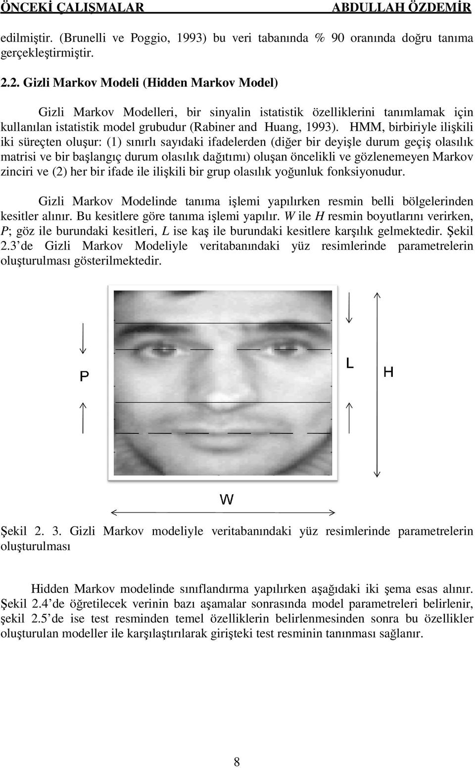 HMM, birbiriyle ilişkili iki süreçten oluşur: ur: (1) sınırlı sayıdaki ifadelerden (diğer bir deyişle durum geçiş olasılık matrisi ve bir başlangıç durum olasılık dağıtımı) oluşan öncelikli ve