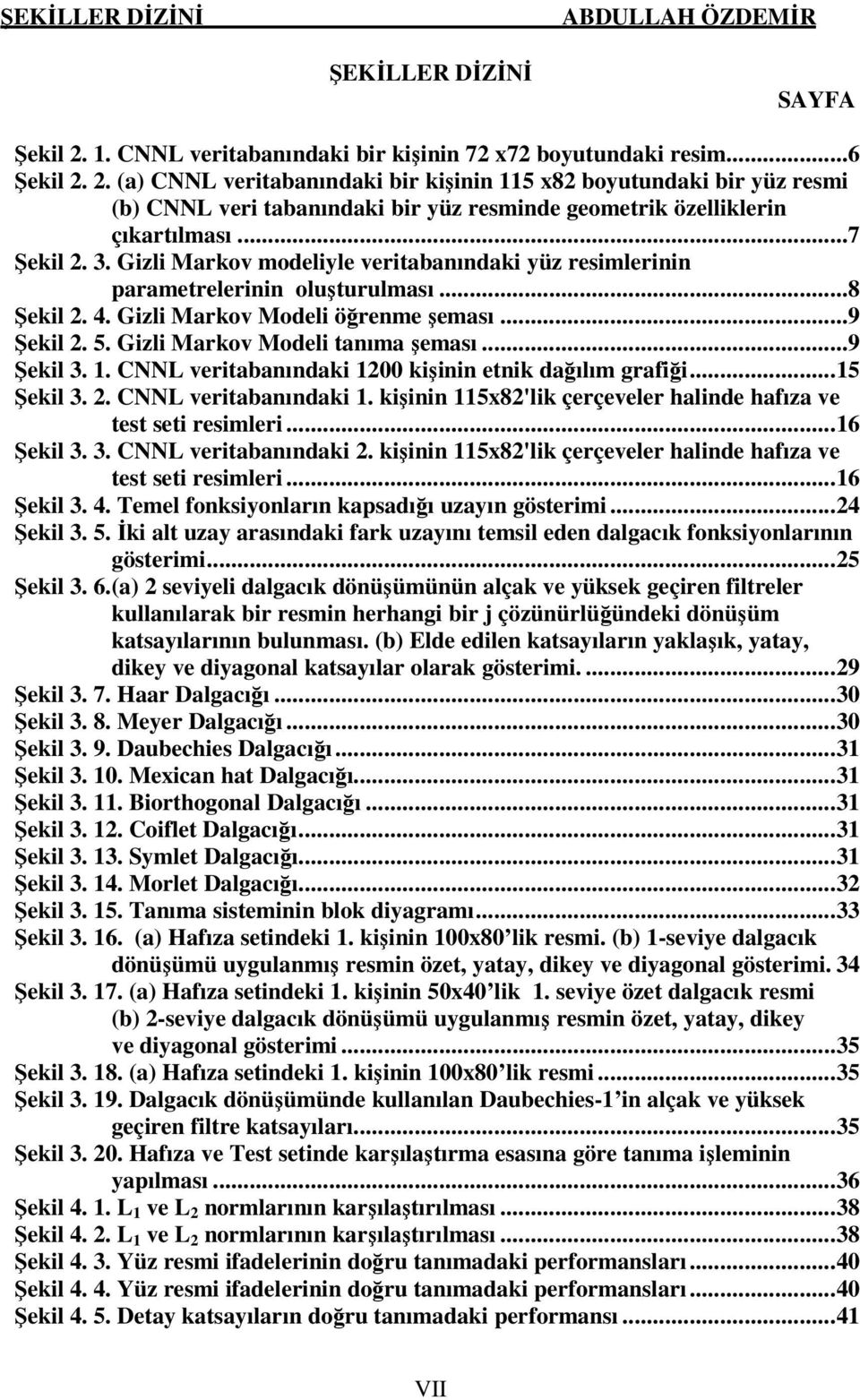 Gizli Markov Modeli tanıma şeması...9 Şekil 3. 1. CNNL veritabanındaki 1200 kişinin etnik dağılım grafiği... 15 Şekil 3. 2. CNNL veritabanındaki 1. kişinin 115x82'lik çerçeveler halinde hafıza ve test seti resimleri.