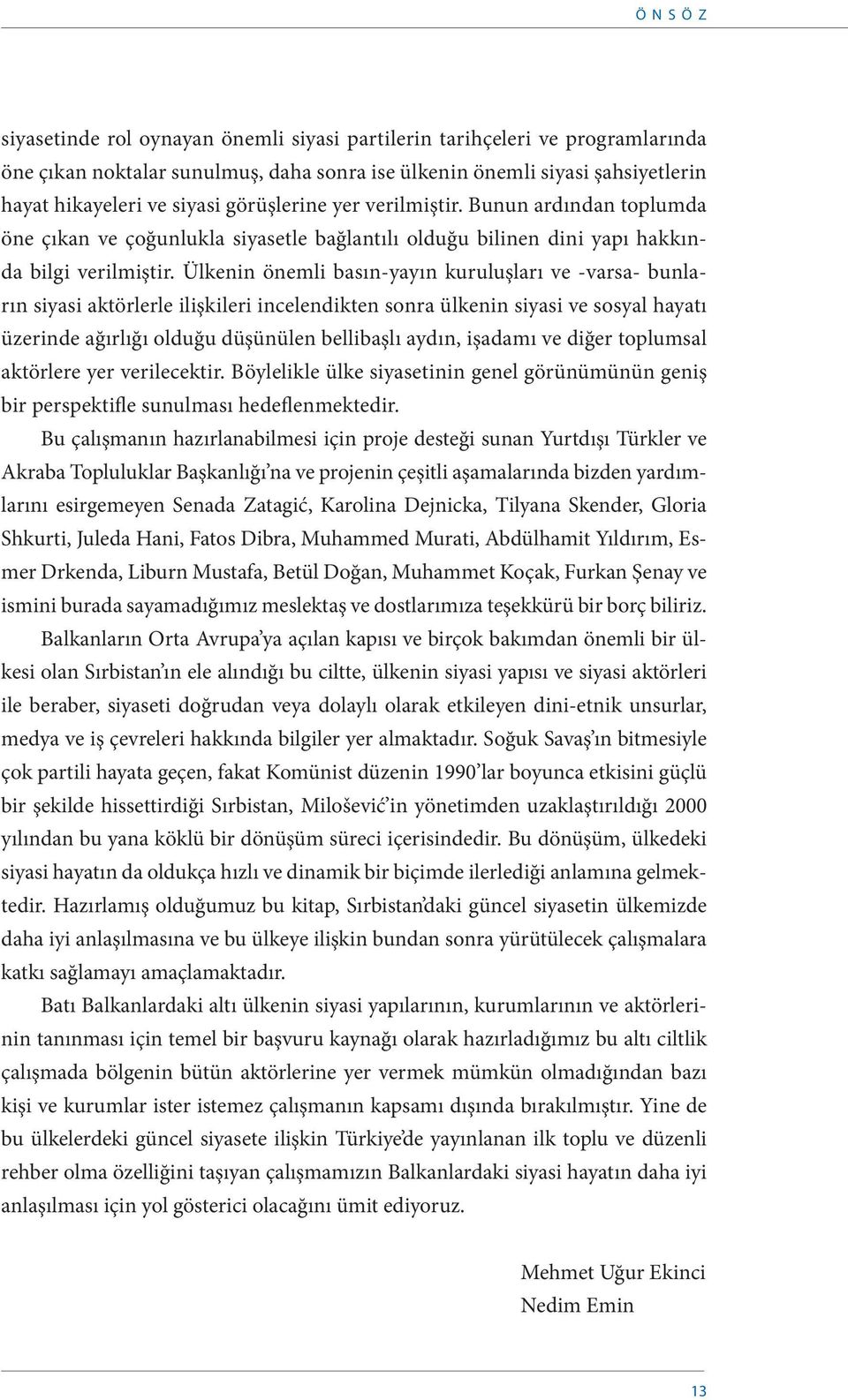 Ülkenin önemli basın-yayın kuruluşları ve -varsa- bunların siyasi aktörlerle ilişkileri incelendikten sonra ülkenin siyasi ve sosyal hayatı üzerinde ağırlığı olduğu düşünülen bellibaşlı aydın,