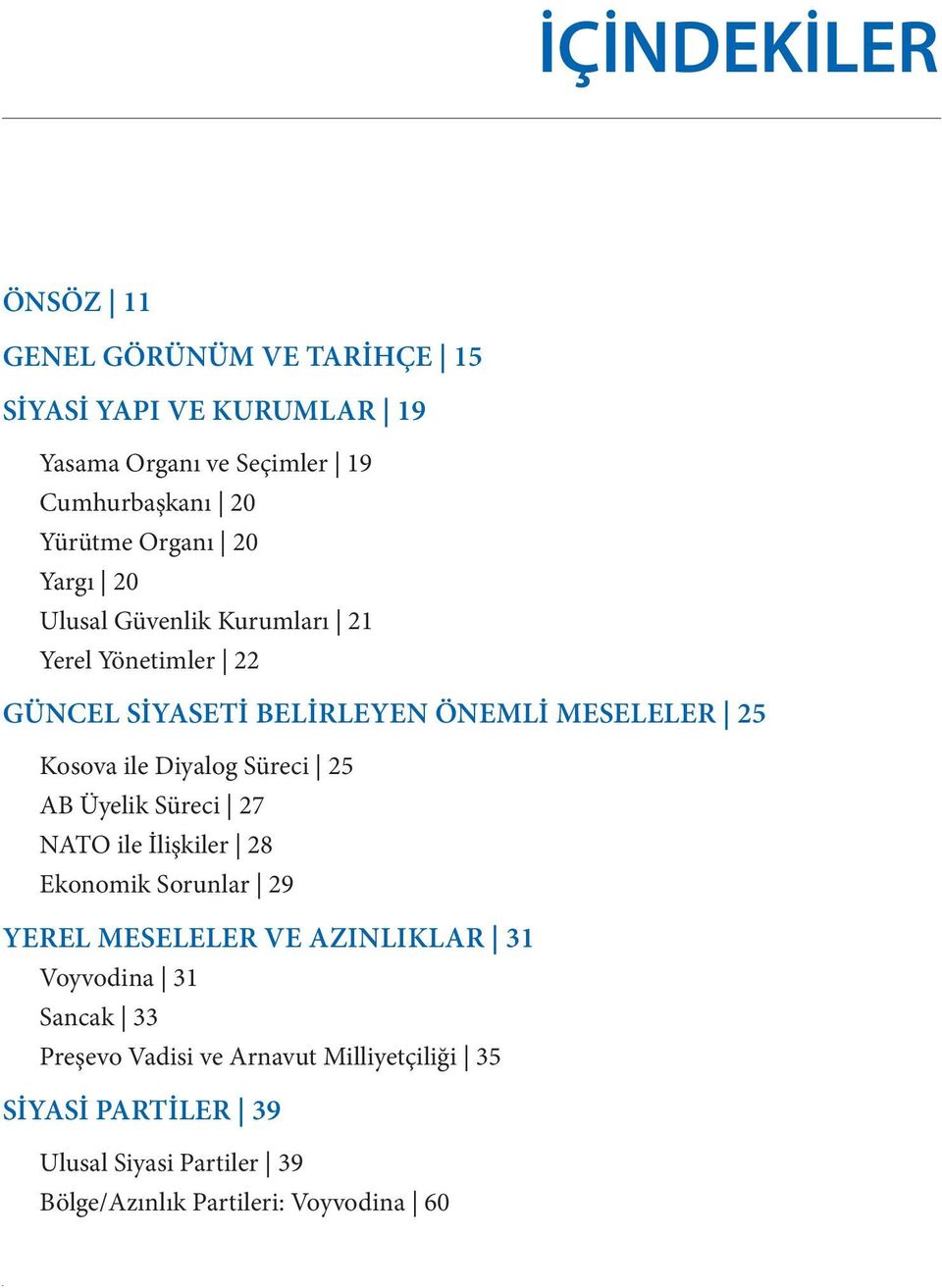 Diyalog Süreci 25 AB Üyelik Süreci 27 NATO ile İlişkiler 28 Ekonomik Sorunlar 29 YEREL MESELELER VE AZINLIKLAR 31 Voyvodina 31