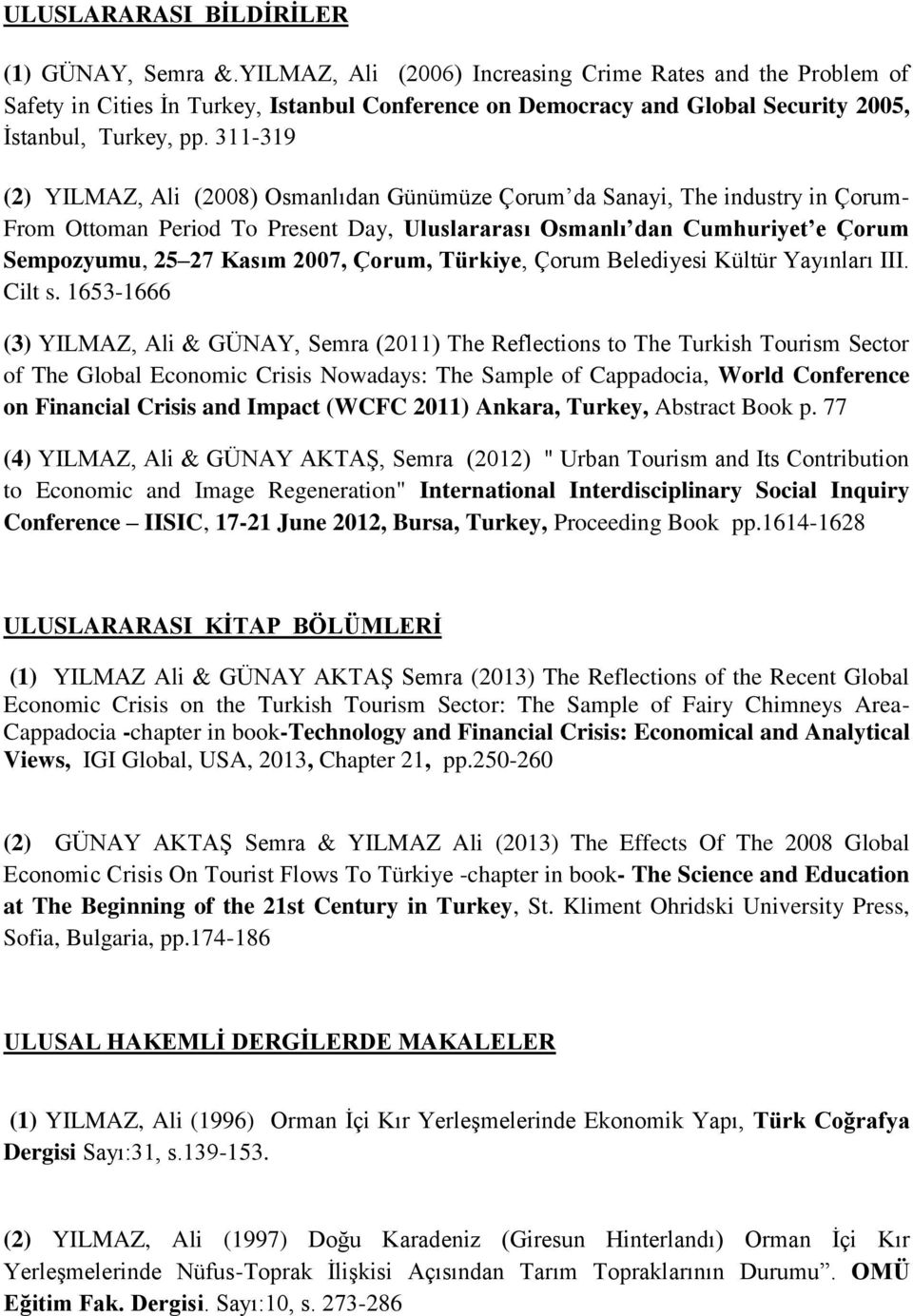 311-319 (2) YILMAZ, Ali (2008) Osmanlıdan Günümüze Çorum da Sanayi, The industry in Çorum- From Ottoman Period To Present Day, Uluslararası Osmanlı dan Cumhuriyet e Çorum Sempozyumu, 25 27 Kasım