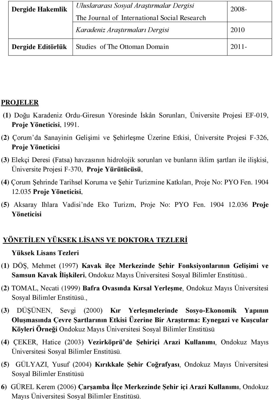 (2) Çorum da Sanayinin Gelişimi ve Şehirleşme Üzerine Etkisi, Üniversite Projesi F-326, Proje Yöneticisi (3) Elekçi Deresi (Fatsa) havzasının hidrolojik sorunları ve bunların iklim şartları ile