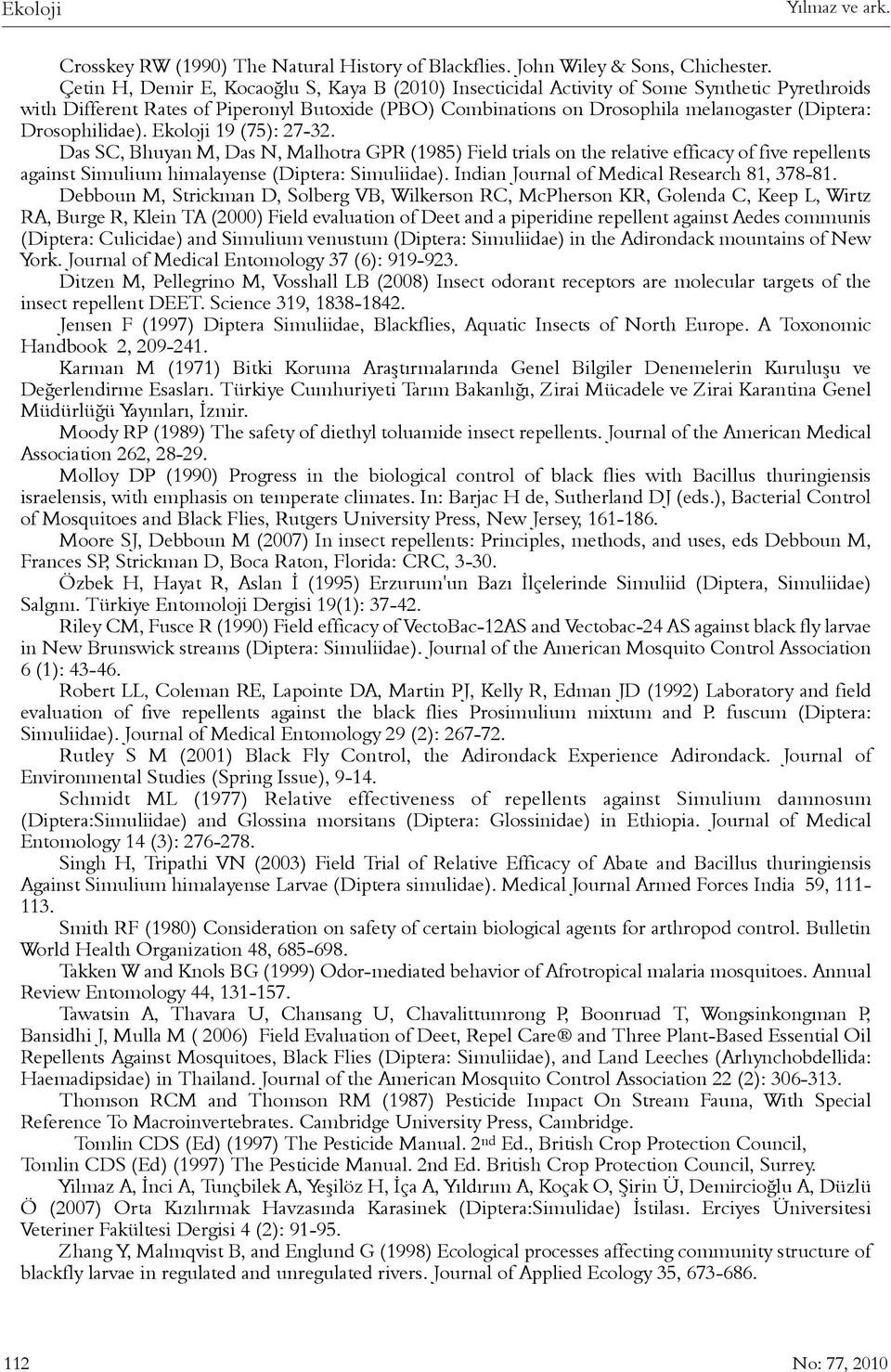 Drosophilidae). Ekoloji 19 (75): 27-32. Das SC, Bhuyan M, Das N, Malhotra GPR (1985) Field trials on the relative efficacy of five repellents against Simulium himalayense (Diptera: Simuliidae).