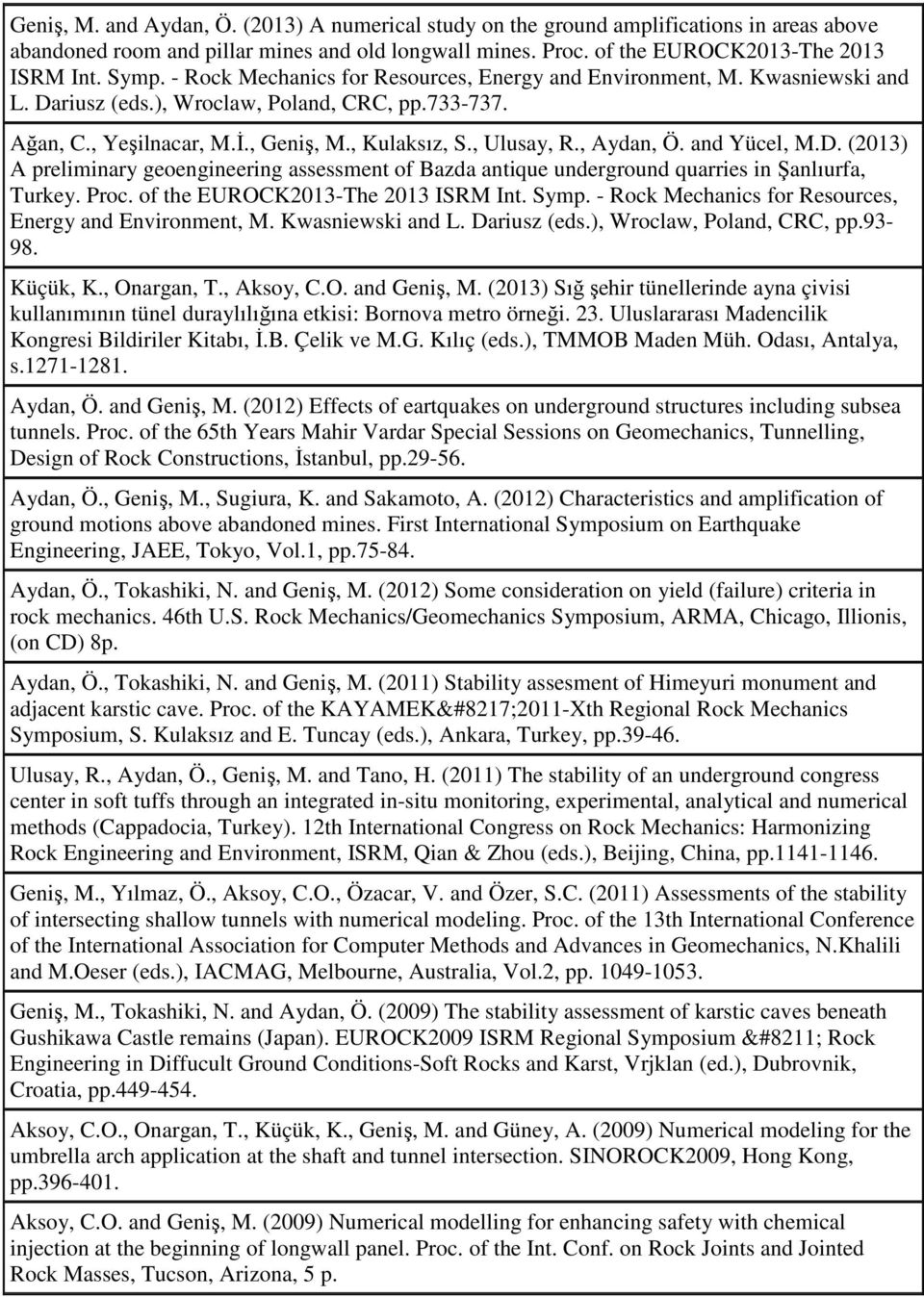 , Aydan, Ö. and Yücel, M.D. (2013) A preliminary geoengineering assessment of Bazda antique underground quarries in Şanlıurfa, Turkey. Proc. of the EUROCK2013-The 2013 ISRM Int. Symp.