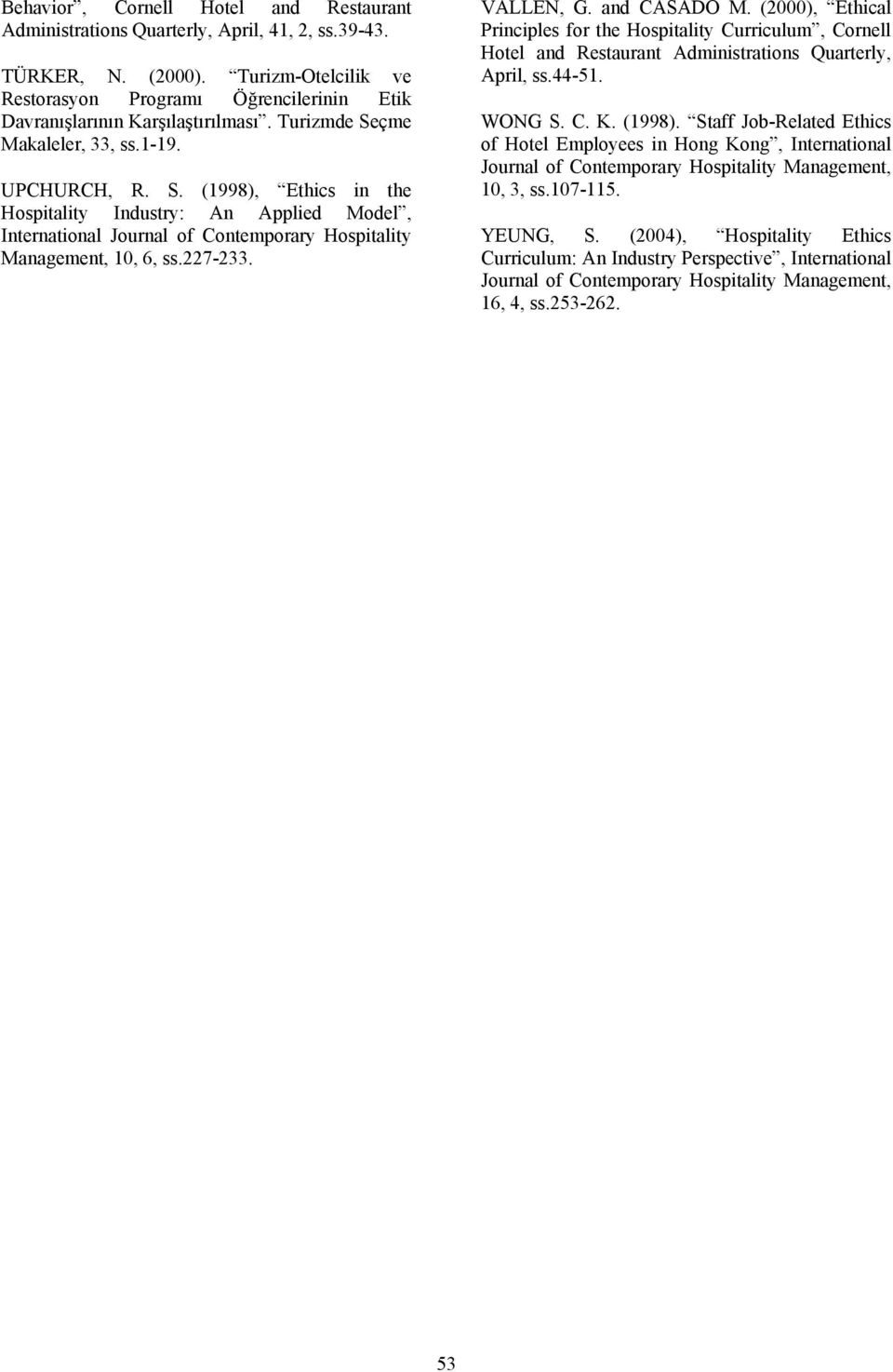 çme Makaleler, 33, ss.1-19. UPCHURCH, R. S. (1998), Ethics in the Hospitality Industry: An Applied Model, International Journal of Contemporary Hospitality Management, 10, 6, ss.227-233. VALLEN, G.