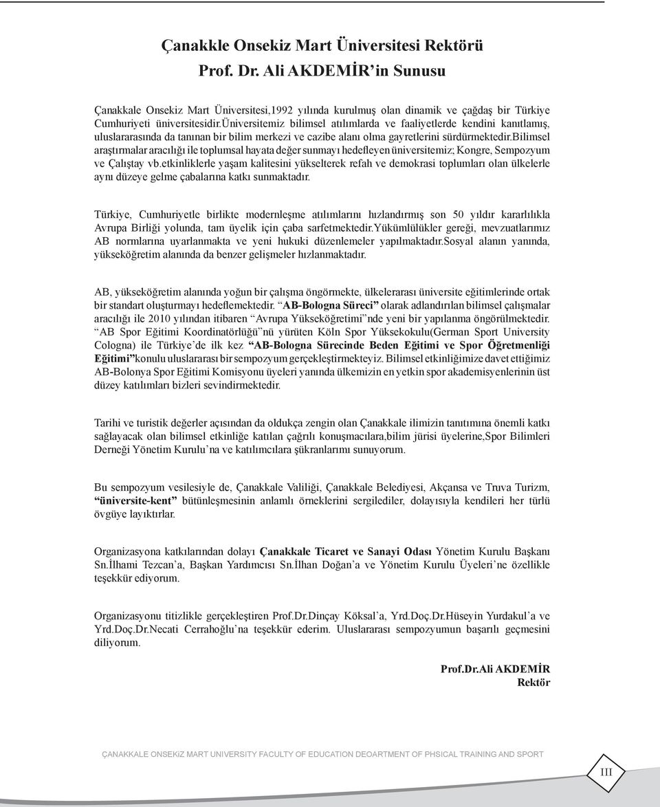 bilimsel araştırmalar aracılığı ile toplumsal hayata değer sunmayı hedefleyen üniversitemiz; Kongre, Sempozyum ve Çalıştay vb.