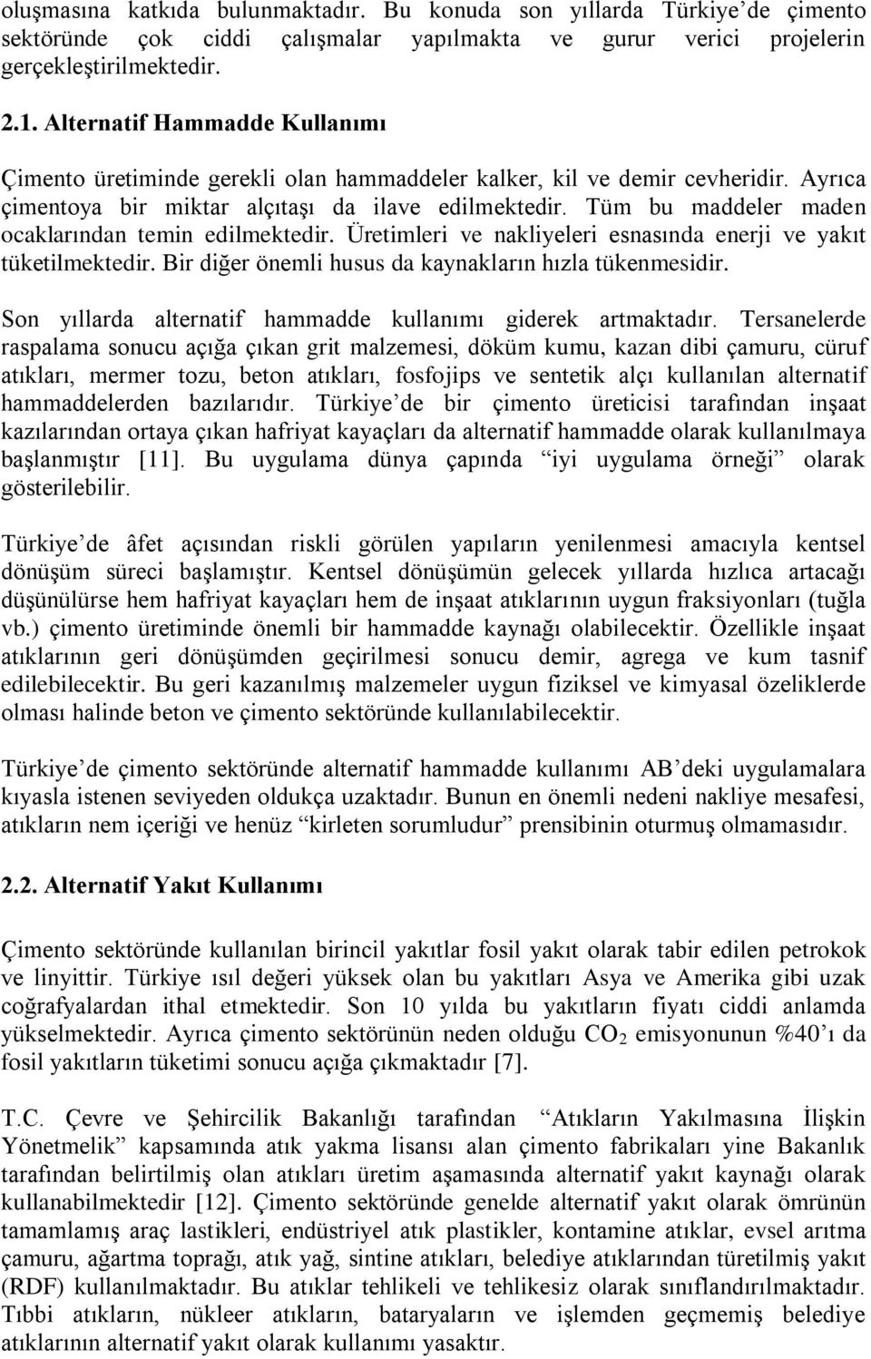 Tüm bu maddeler maden ocaklarından temin edilmektedir. Üretimleri ve nakliyeleri esnasında enerji ve yakıt tüketilmektedir. Bir diğer önemli husus da kaynakların hızla tükenmesidir.