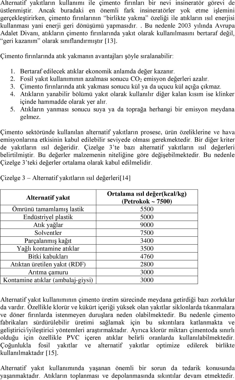 yapmasıdır.. Bu nedenle 2003 yılında Avrupa Adalet Divanı, atıkların çimento fırınlarında yakıt olarak kullanılmasını bertaraf değil, geri kazanım olarak sınıflandırmıştır [13].