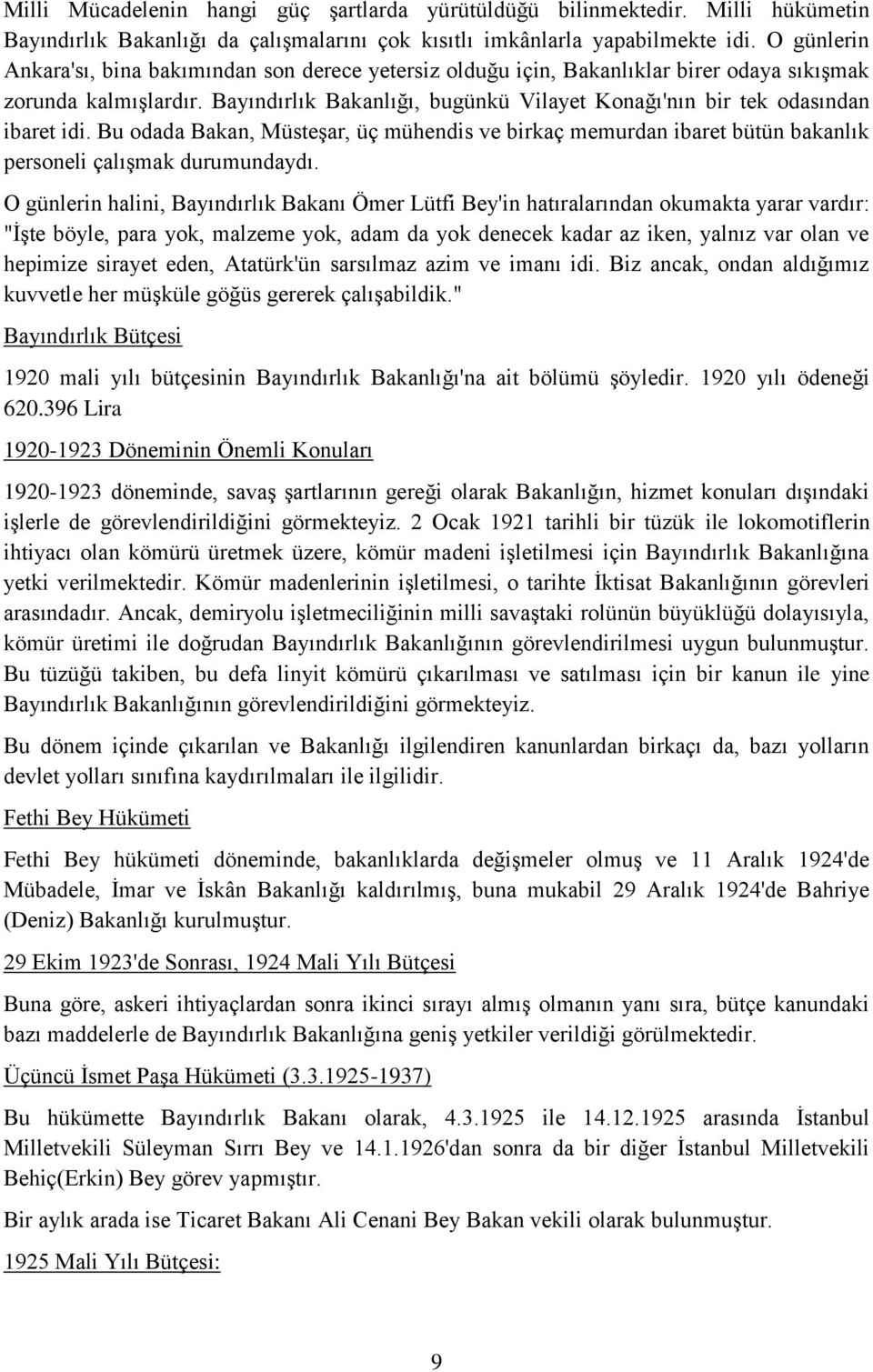 Bayındırlık Bakanlığı, bugünkü Vilayet Konağı'nın bir tek odasından ibaret idi. Bu odada Bakan, Müsteşar, üç mühendis ve birkaç memurdan ibaret bütün bakanlık personeli çalışmak durumundaydı.