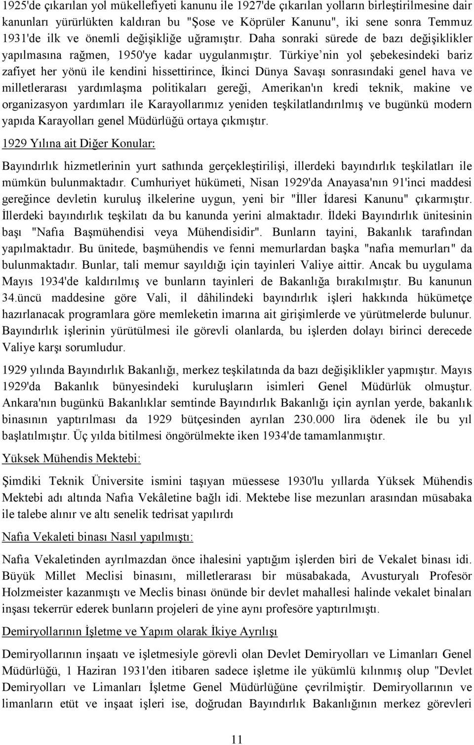 Türkiye nin yol şebekesindeki bariz zafiyet her yönü ile kendini hissettirince, İkinci Dünya Savaşı sonrasındaki genel hava ve milletlerarası yardımlaşma politikaları gereği, Amerikan'ın kredi