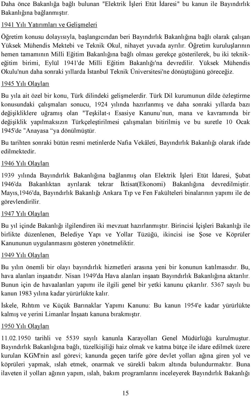 Öğretim kuruluşlarının hemen tamamının Milli Eğitim Bakanlığına bağlı olması gerekçe gösterilerek, bu iki teknikeğitim birimi, Eylül 1941'de Milli Eğitim Bakanlığı'na devredilir.