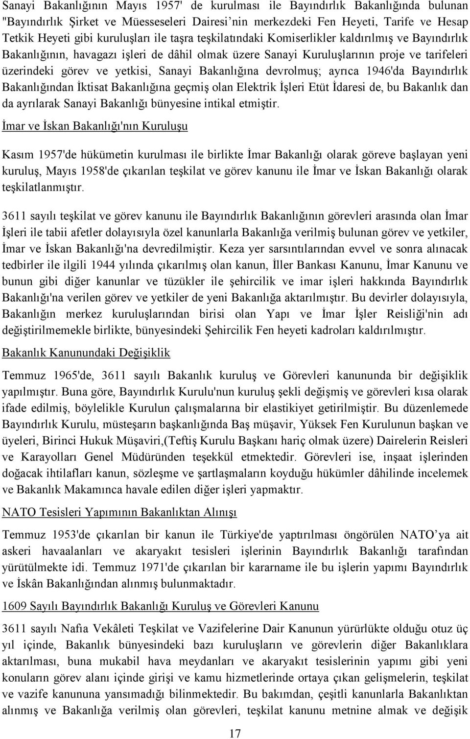 Bakanlığına devrolmuş; ayrıca 1946'da Bayındırlık Bakanlığından İktisat Bakanlığına geçmiş olan Elektrik İşleri Etüt İdaresi de, bu Bakanlık dan da ayrılarak Sanayi Bakanlığı bünyesine intikal