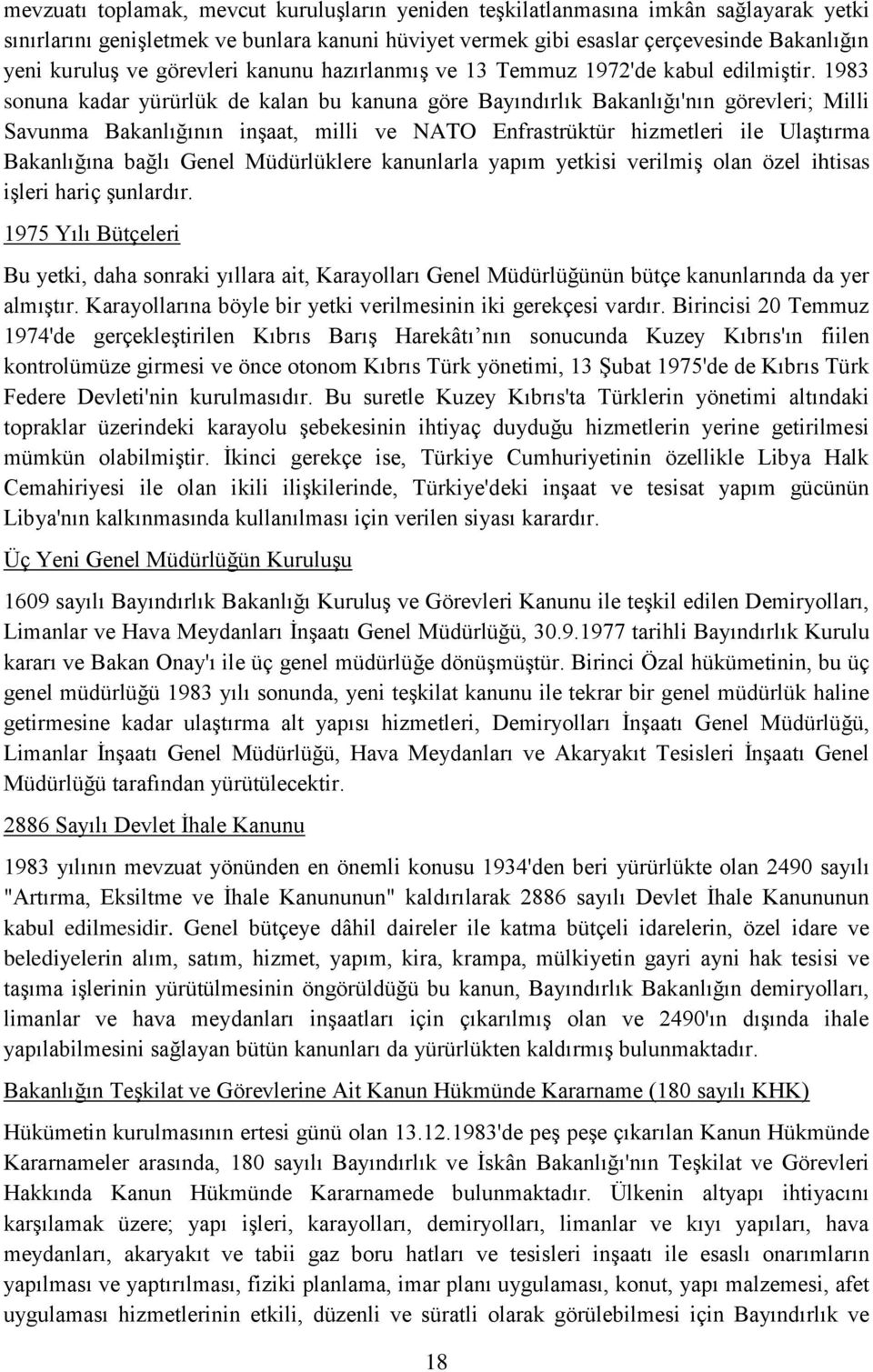 1983 sonuna kadar yürürlük de kalan bu kanuna göre Bayındırlık Bakanlığı'nın görevleri; Milli Savunma Bakanlığının inşaat, milli ve NATO Enfrastrüktür hizmetleri ile Ulaştırma Bakanlığına bağlı Genel