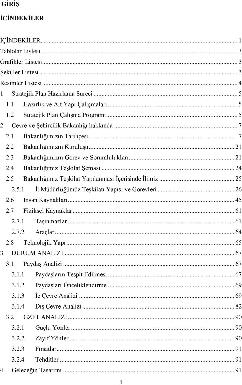 3 Bakanlığımızın Görev ve Sorumlulukları... 21 2.4 Bakanlığımız Teşkilat Şeması... 24 2.5 Bakanlığımız Teşkilat Yapılanması İçerisinde İlimiz... 25 2.5.1 İl Müdürlüğümüz Teşkilatı Yapısı ve Görevleri.