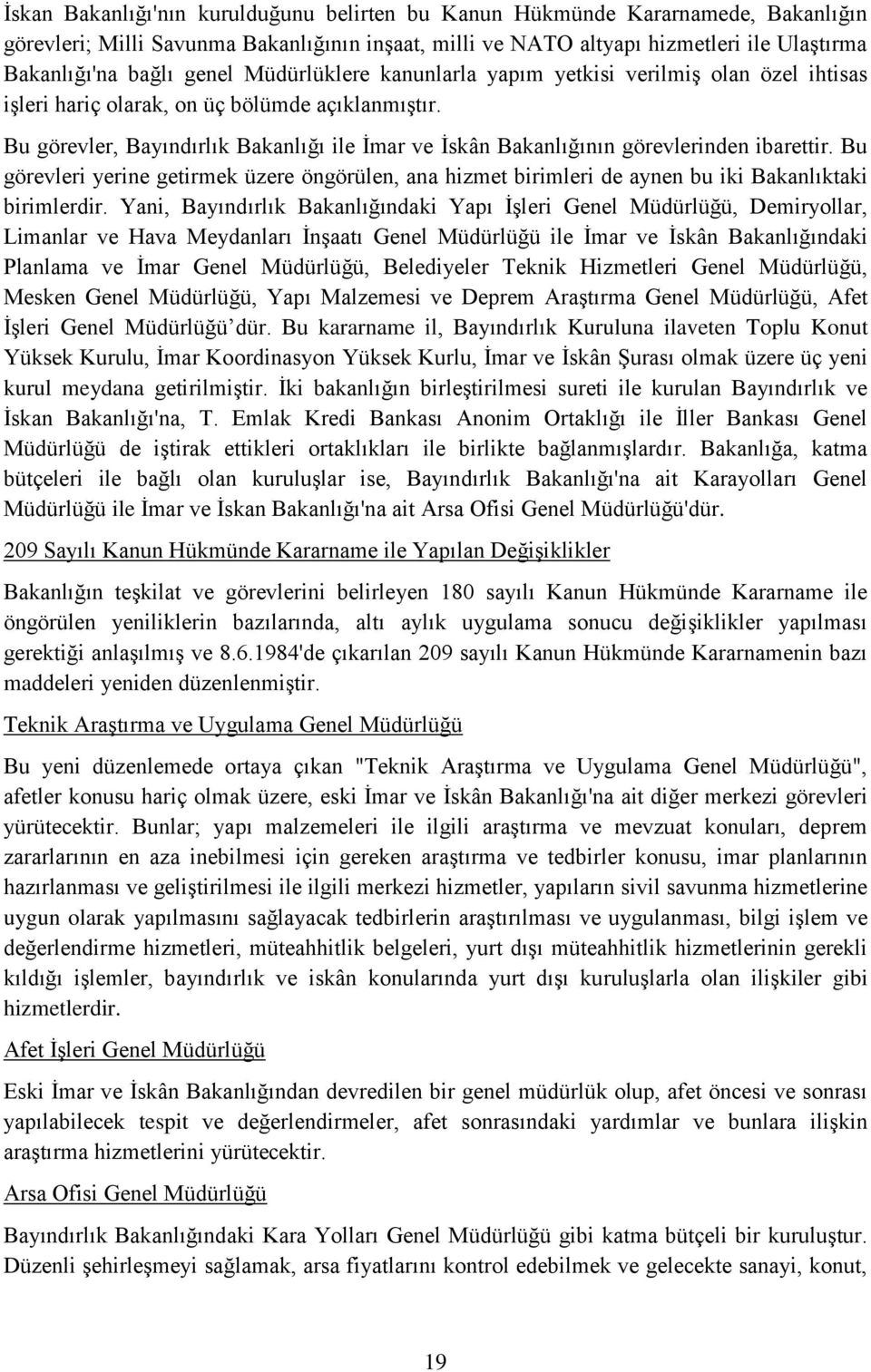 Bu görevler, Bayındırlık Bakanlığı ile İmar ve İskân Bakanlığının görevlerinden ibarettir. Bu görevleri yerine getirmek üzere öngörülen, ana hizmet birimleri de aynen bu iki Bakanlıktaki birimlerdir.