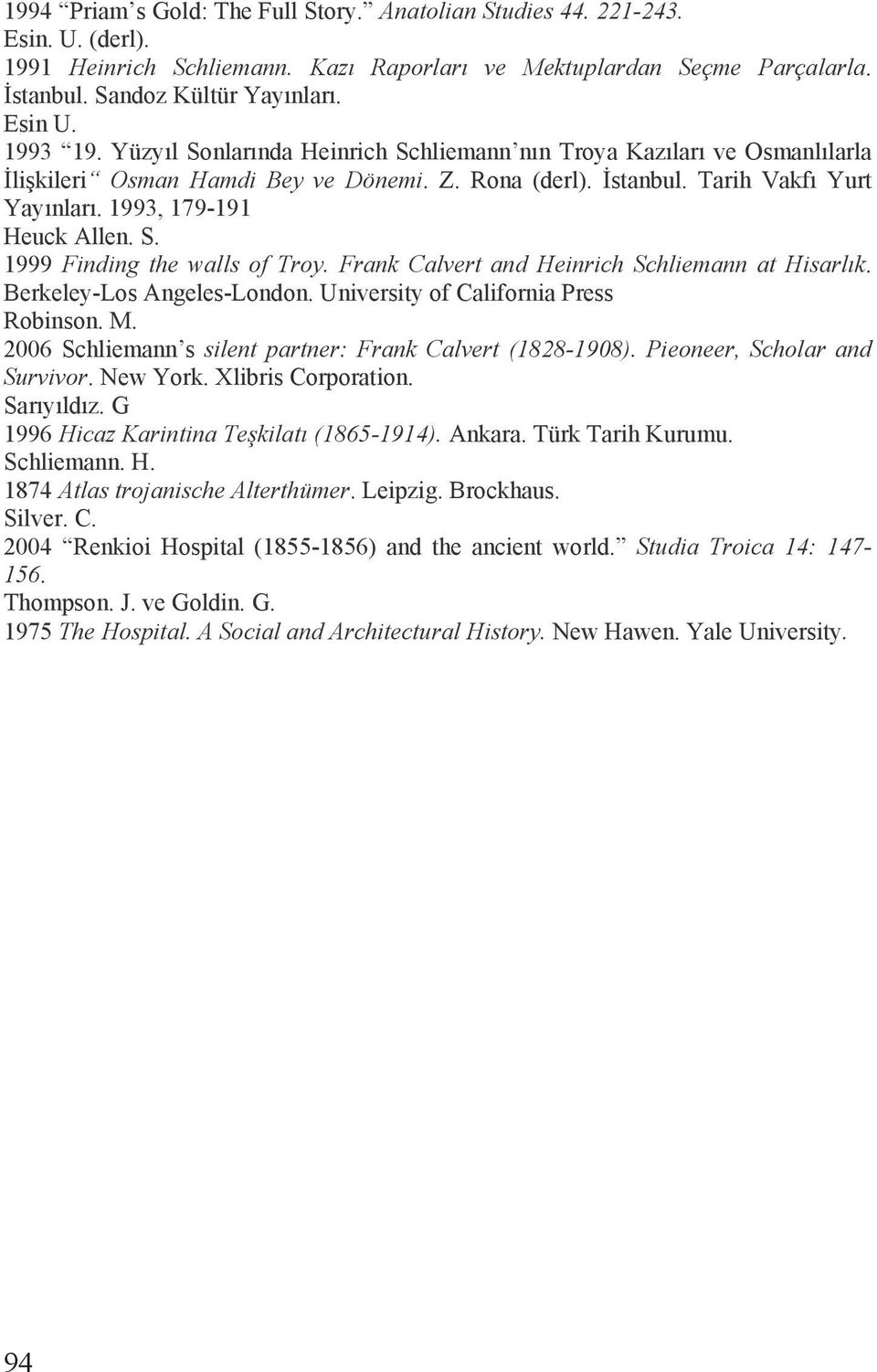 S. 1999 Finding the walls of Troy. Frank Calvert and Heinrich Schliemann at Hisarlõk. Berkeley-Los Angeles-London. University of California Press Robinson. M.