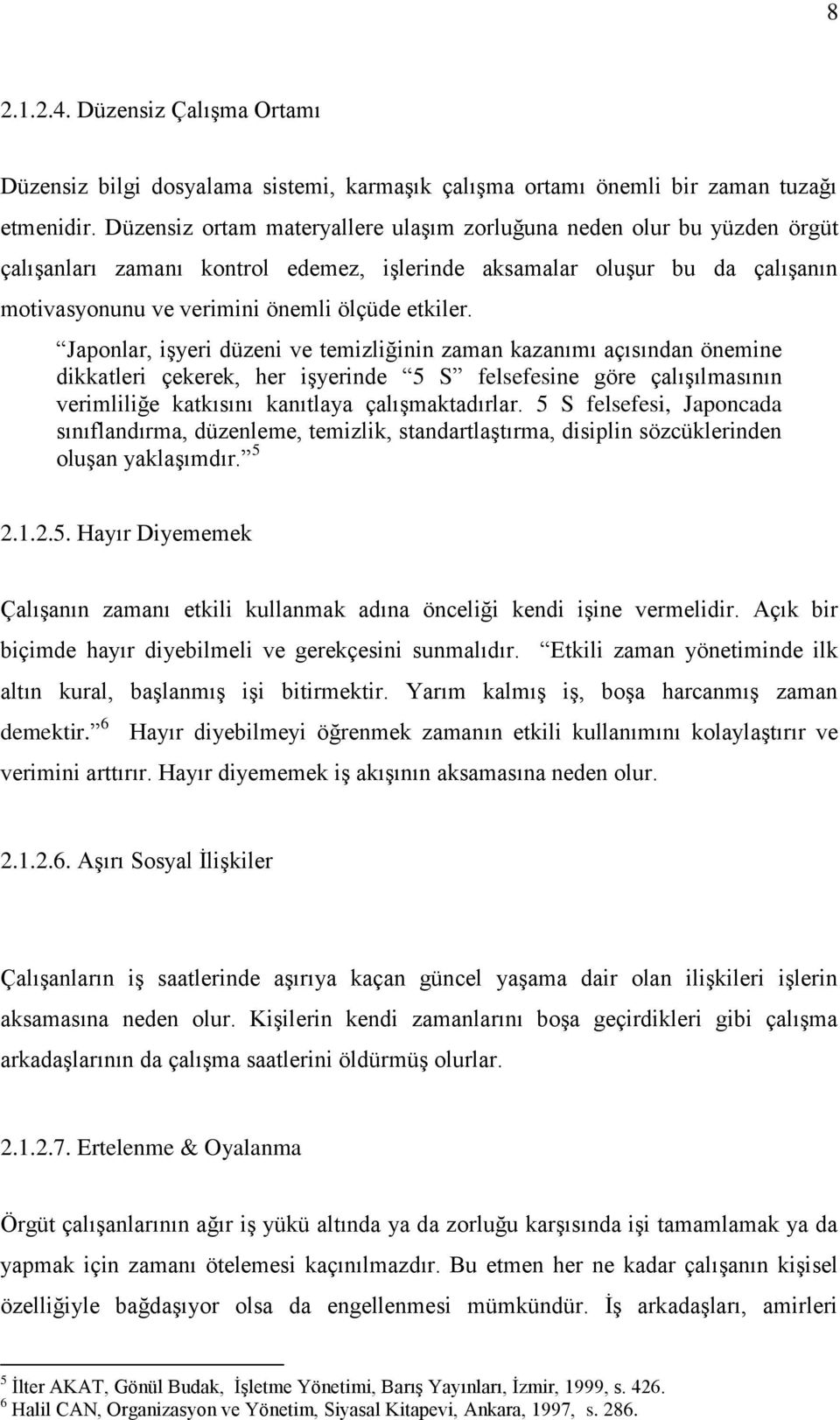 Japonlar, işyeri düzeni ve temizliğinin zaman kazanımı açısından önemine dikkatleri çekerek, her işyerinde 5 S felsefesine göre çalışılmasının verimliliğe katkısını kanıtlaya çalışmaktadırlar.