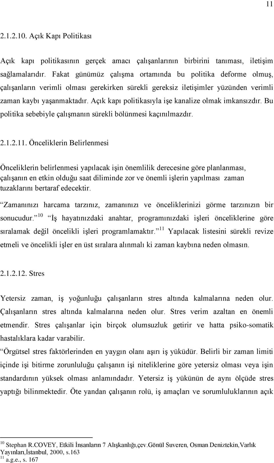 Açık kapı politikasıyla işe kanalize olmak imkansızdır. Bu politika sebebiyle çalışmanın sürekli bölünmesi kaçınılmazdır. 2.1.2.11.