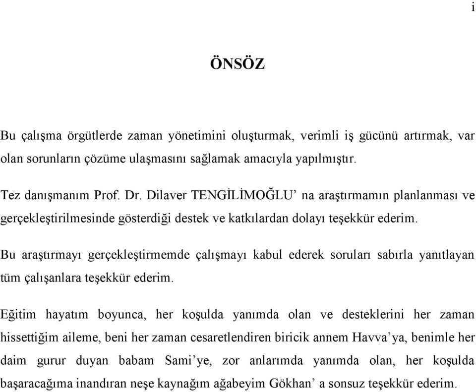 Bu araştırmayı gerçekleştirmemde çalışmayı kabul ederek soruları sabırla yanıtlayan tüm çalışanlara teşekkür ederim.