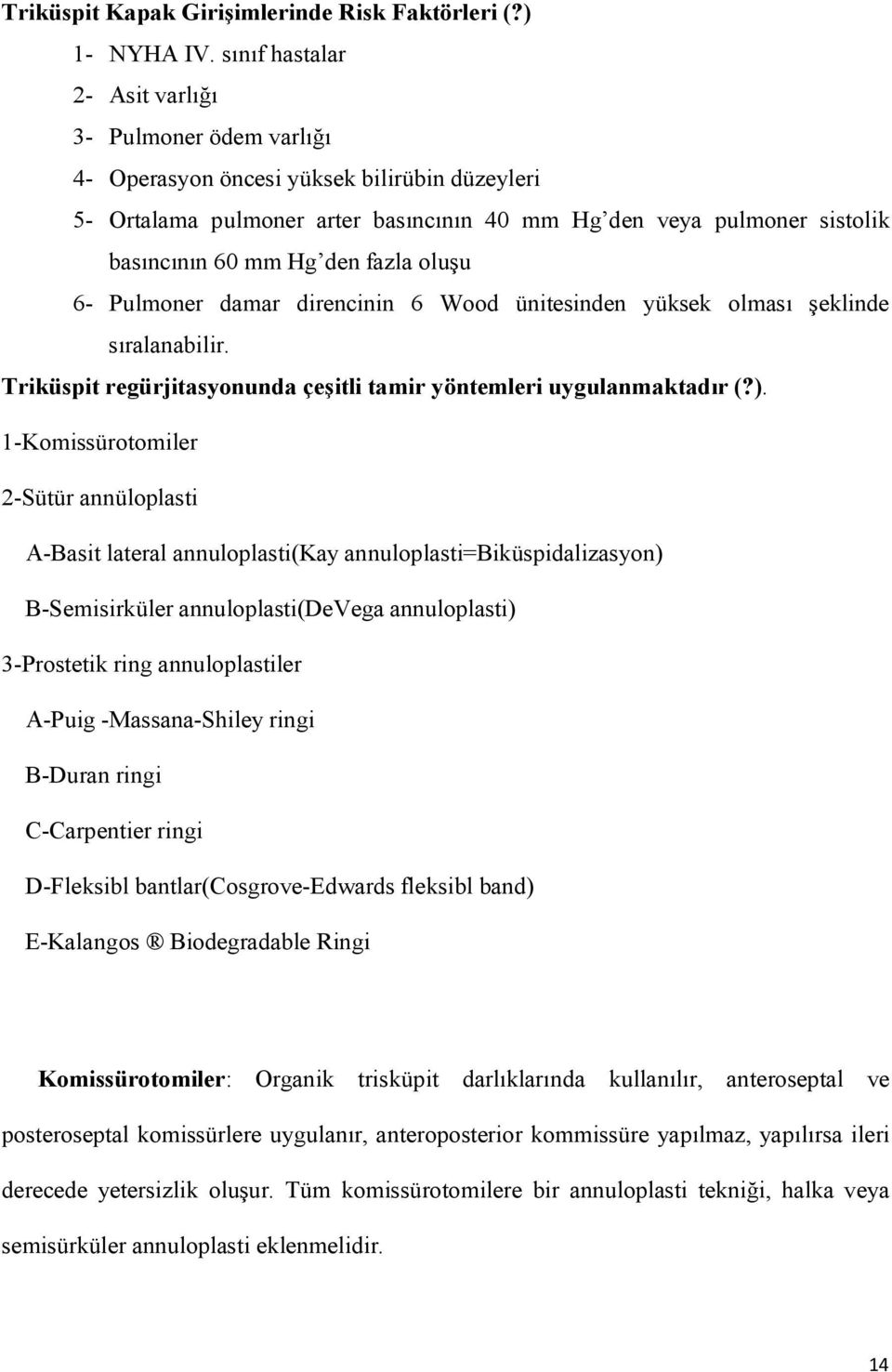 den fazla oluşu 6- Pulmoner damar direncinin 6 Wood ünitesinden yüksek olması şeklinde sıralanabilir. Triküspit regürjitasyonunda çeşitli tamir yöntemleri uygulanmaktadır (?).