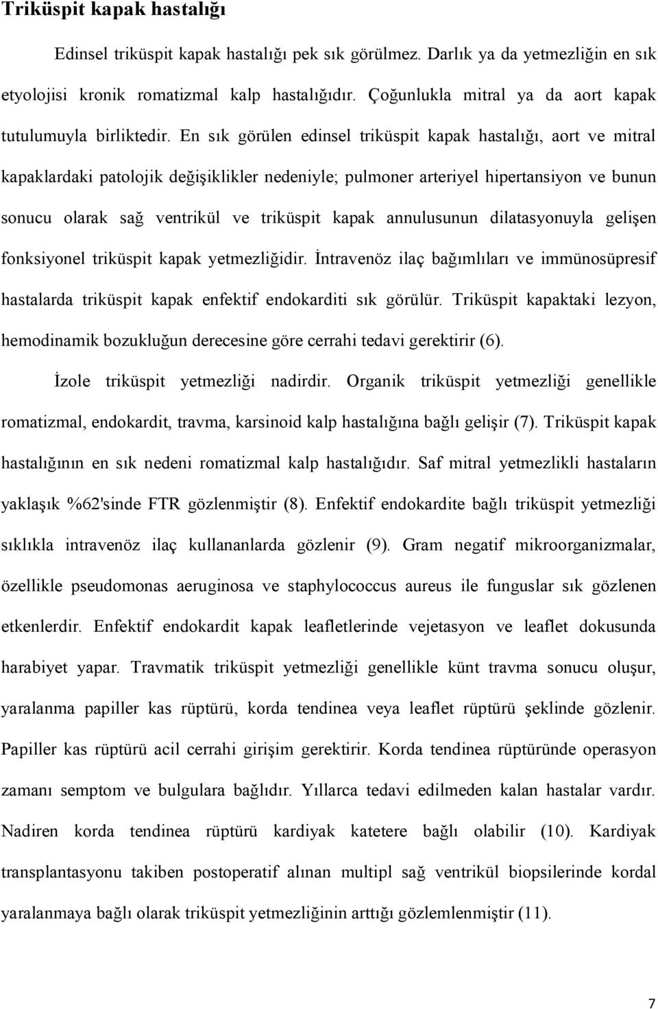 En sık görülen edinsel triküspit kapak hastalığı, aort ve mitral kapaklardaki patolojik değişiklikler nedeniyle; pulmoner arteriyel hipertansiyon ve bunun sonucu olarak sağ ventrikül ve triküspit