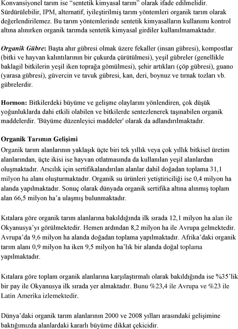 Organik Gübre: Başta ahır gübresi olmak üzere fekaller (insan gübresi), kompostlar (bitki ve hayvan kalıntılarının bir çukurda çürütülmesi), yeşil gübreler (genellikle baklagil bitkilerin yeşil iken