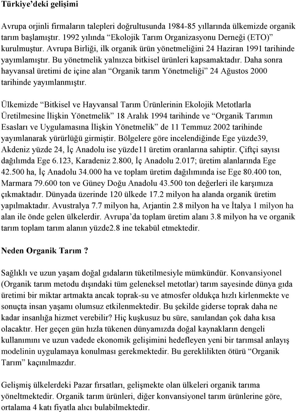 Daha sonra hayvansal üretimi de içine alan Organik tarım Yönetmeliği 24 Ağustos 2000 tarihinde yayımlanmıştır.