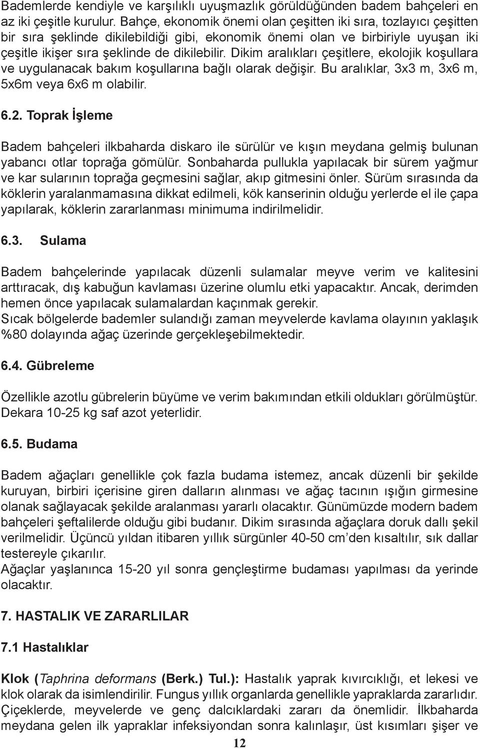 Dikim aralıkları çeşitlere, ekolojik koşullara ve uygulanacak bakım koşullarına bağlı olarak değişir. Bu aralıklar, 3x3 m, 3x6 m, 5x6m veya 6x6 m olabilir. 6.2.