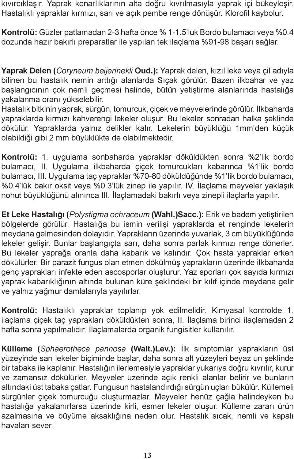 Yaprak Delen (Coryneum beijerinekli Oud.): Yaprak delen, kızıl leke veya çil adıyla bilinen bu hastalık nemin arttığı alanlarda Sıçak görülür.