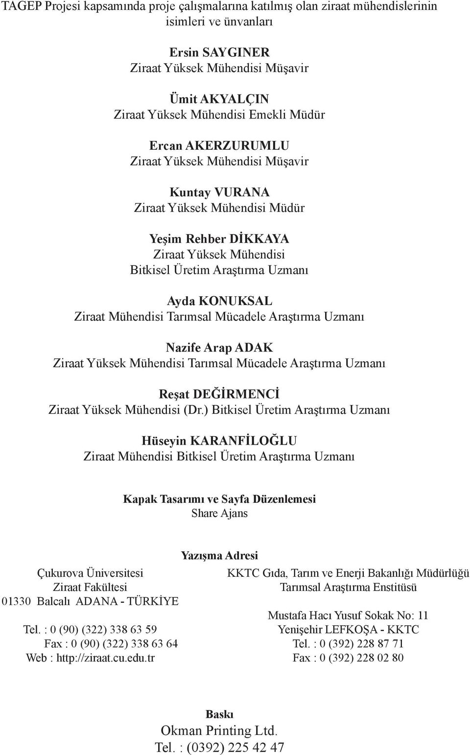 Mühendisi Tarımsal Mücadele Araştırma Uzmanı Nazife Arap ADAK Ziraat Yüksek Mühendisi Tarımsal Mücadele Araştırma Uzmanı Reşat DEĞİRMENCİ Ziraat Yüksek Mühendisi (Dr.