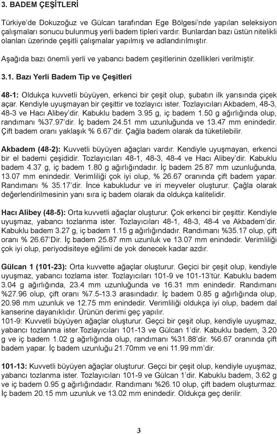 Bazı Yerli Badem Tip ve Çeşitleri 48-1: Oldukça kuvvetli büyüyen, erkenci bir çeşit olup, şubatın ilk yarısında çiçek açar. Kendiyle uyuşmayan bir çeşittir ve tozlayıcı ister.