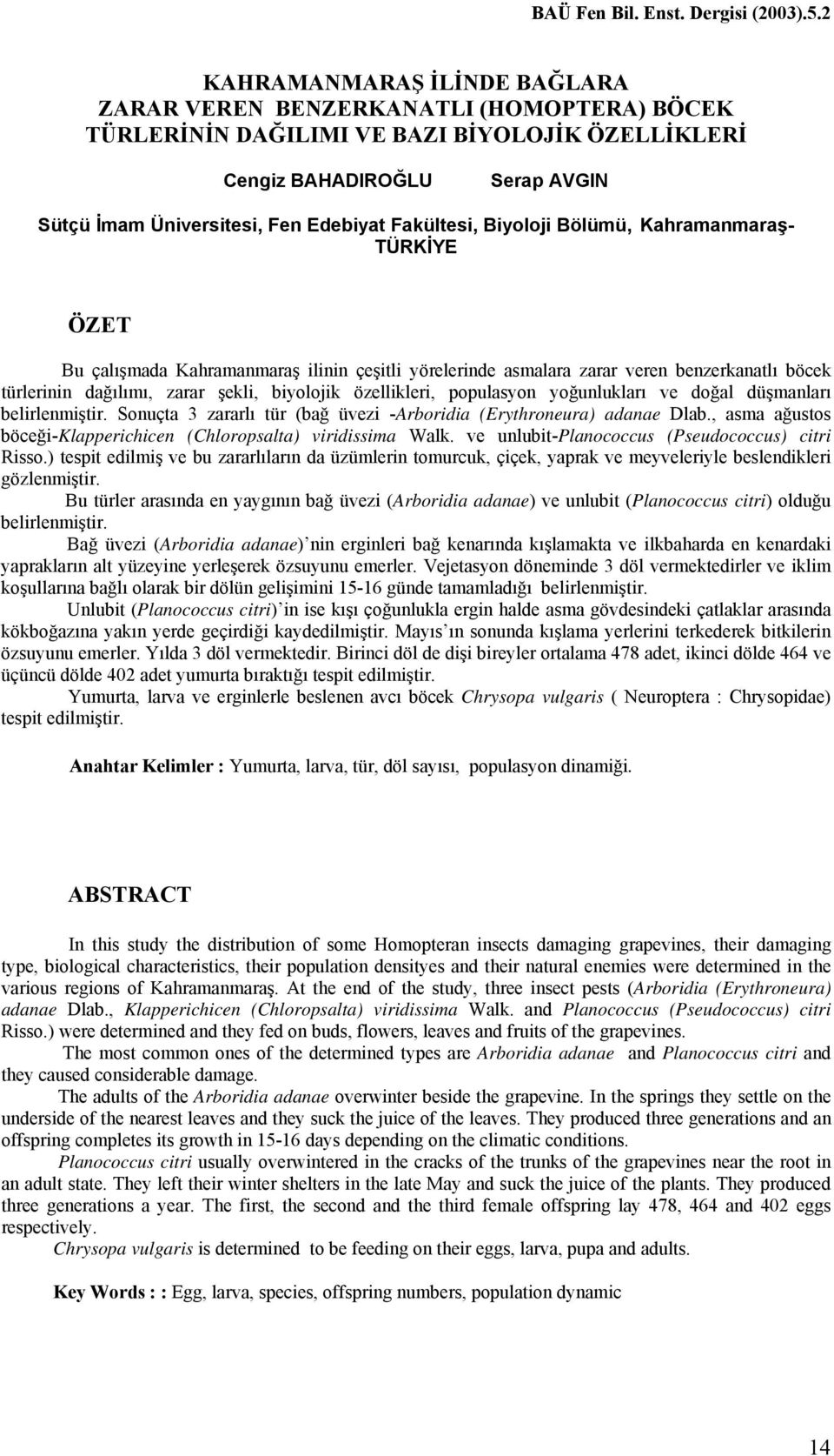 özellikleri, populasyon yoğunlukları ve doğal düşmanları belirlenmiştir. Sonuçta 3 zararlı tür (bağ üvezi -Arboridia (Erythroneura) adanae Dlab.