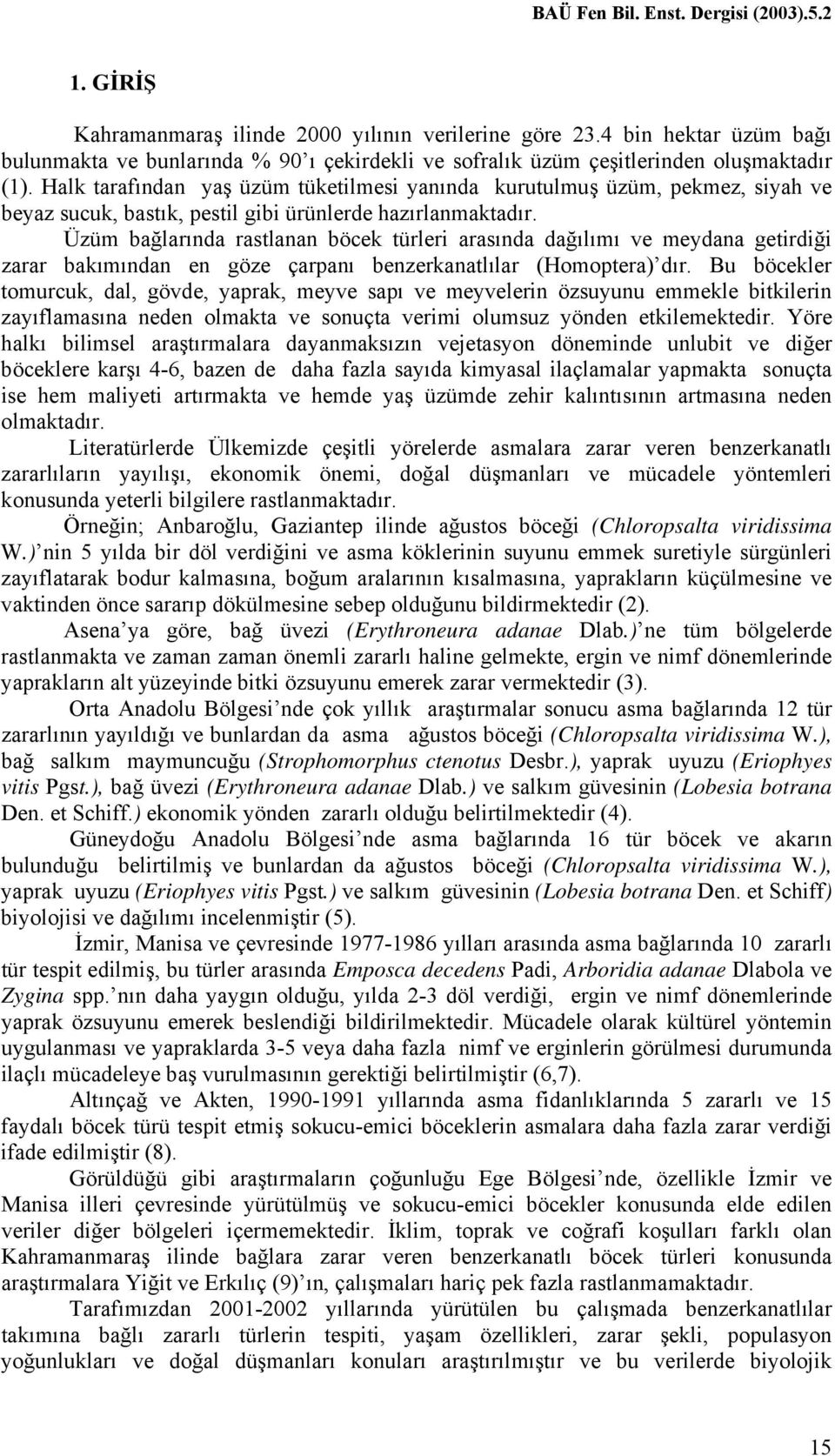 Üzüm bağlarında rastlanan böcek türleri arasında dağılımı ve meydana getirdiği zarar bakımından en göze çarpanı benzerkanatlılar (Homoptera) dır.