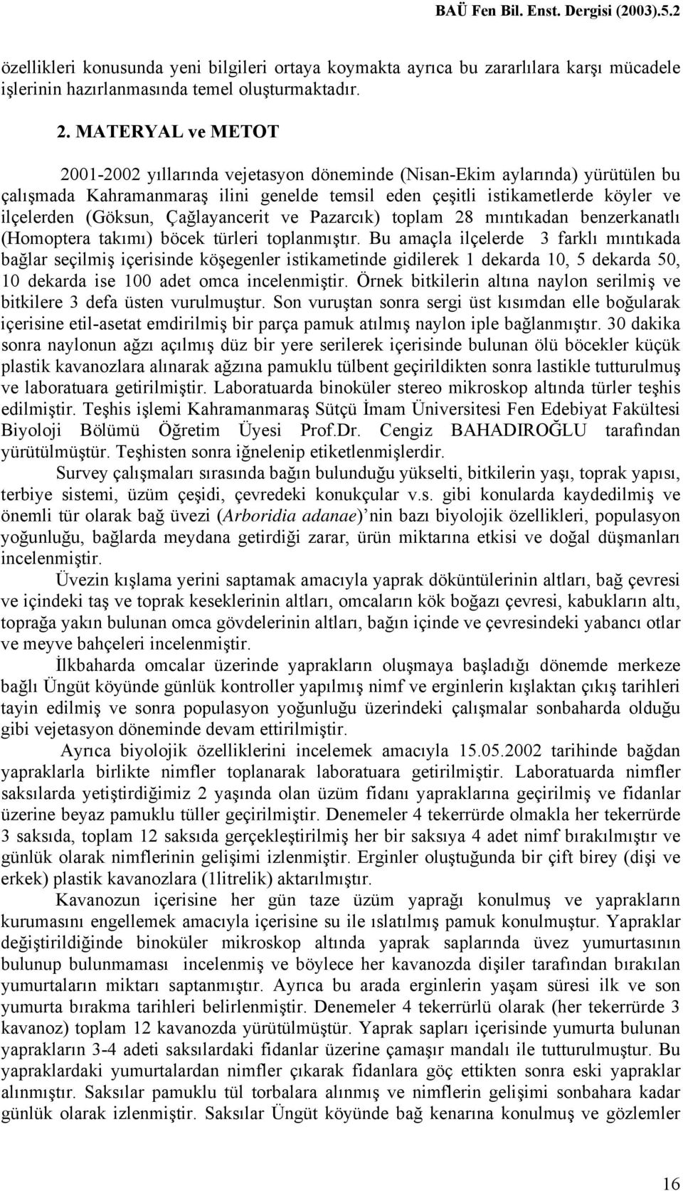 Çağlayancerit ve Pazarcık) toplam 28 mıntıkadan benzerkanatlı (Homoptera takımı) böcek türleri toplanmıştır.