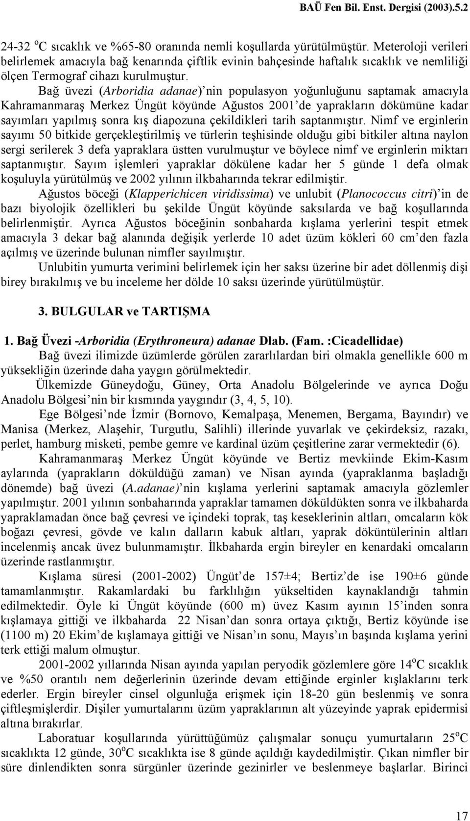 Bağ üvezi (Arboridia adanae) nin populasyon yoğunluğunu saptamak amacıyla Kahramanmaraş Merkez Üngüt köyünde Ağustos 2001 de yaprakların dökümüne kadar sayımları yapılmış sonra kış diapozuna