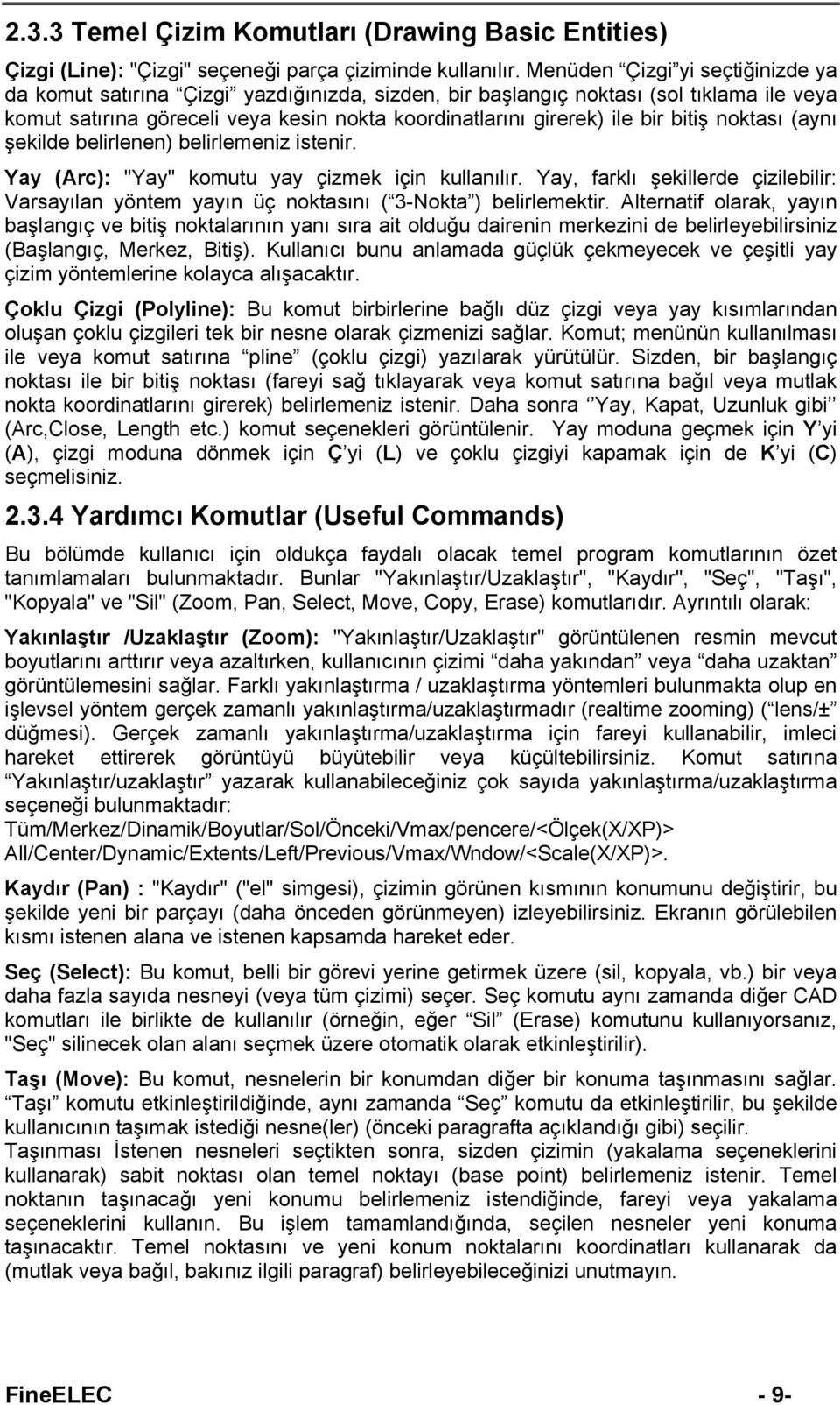 bitiş noktası (aynı şekilde belirlenen) belirlemeniz istenir. Yay (Arc): "Yay" komutu yay çizmek için kullanılır.