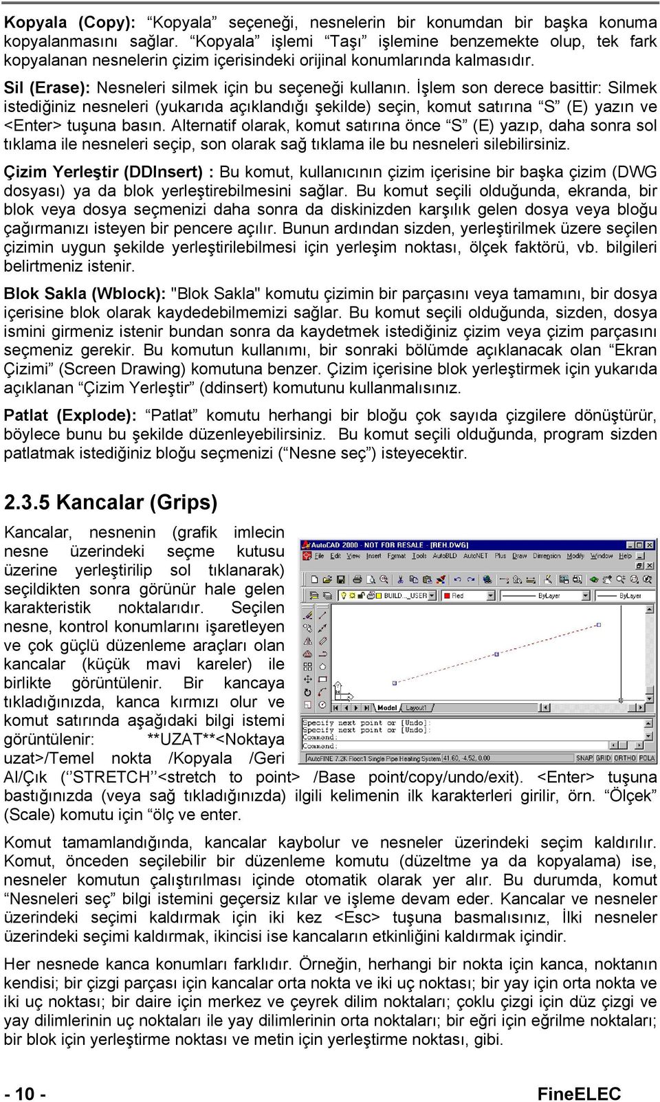 İşlem son derece basittir: Silmek istediğiniz nesneleri (yukarıda açıklandığı şekilde) seçin, komut satırına S (E) yazın ve <Enter> tuşuna basın.