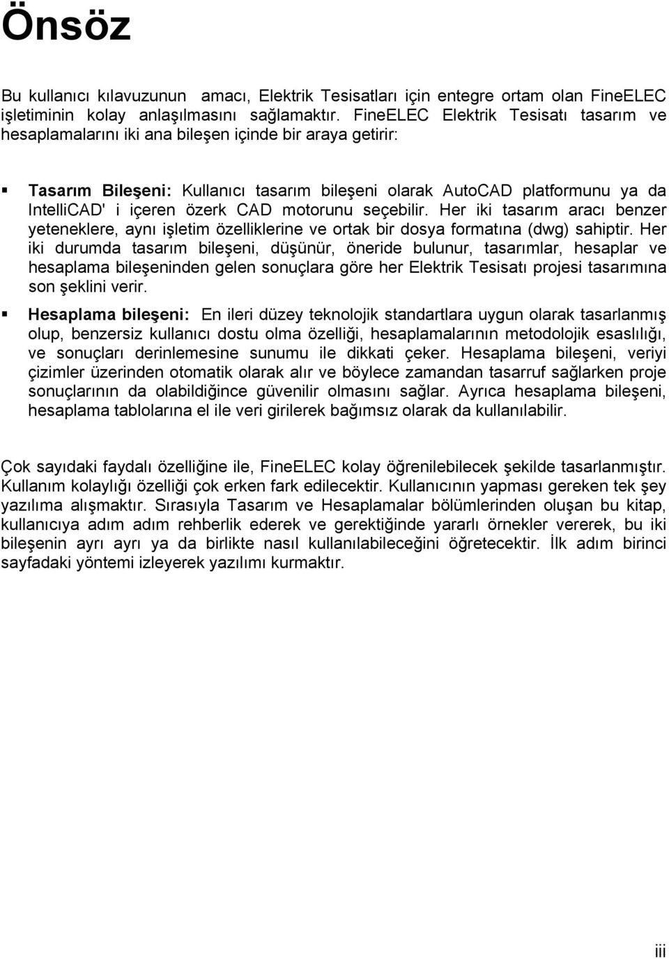 özerk CAD motorunu seçebilir. Her iki tasarım aracı benzer yeteneklere, aynı işletim özelliklerine ve ortak bir dosya formatına (dwg) sahiptir.