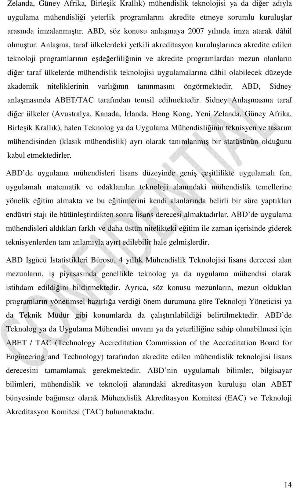 Anlaşma, taraf ülkelerdeki yetkili akreditasyon kuruluşlarınca akredite edilen teknoloji programlarının eşdeğerliliğinin ve akredite programlardan mezun olanların diğer taraf ülkelerde mühendislik