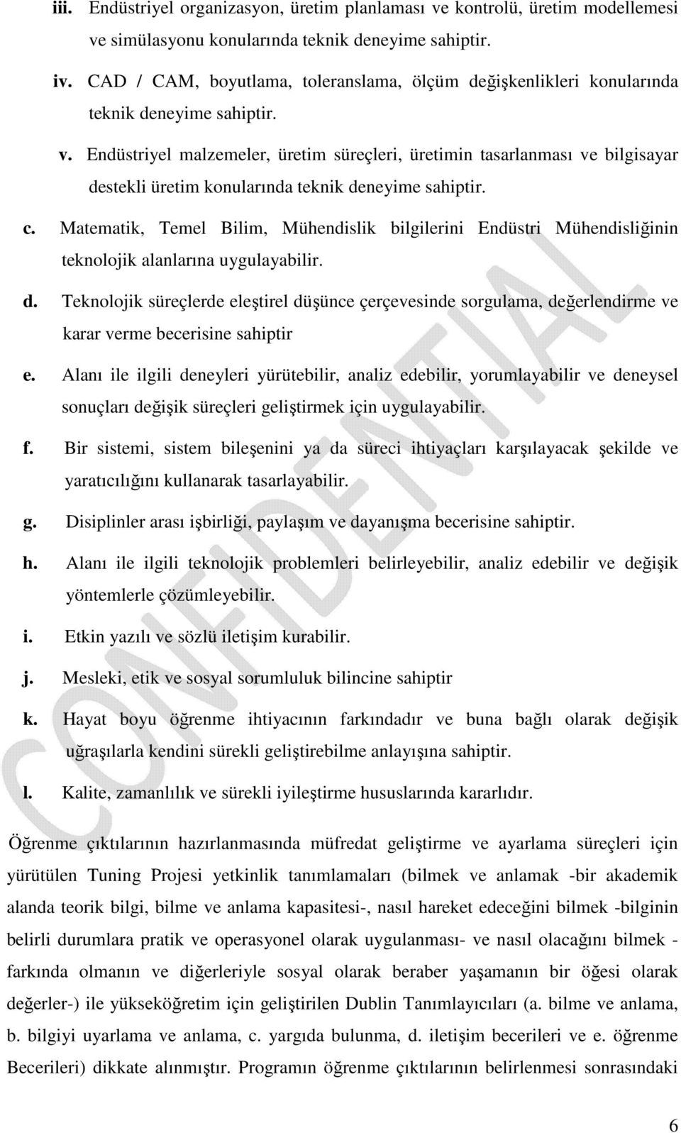 Endüstriyel malzemeler, üretim süreçleri, üretimin tasarlanması ve bilgisayar destekli üretim konularında teknik deneyime sahiptir. c.