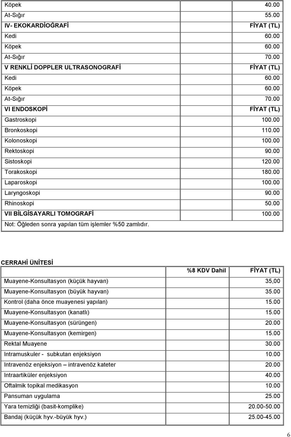 00 Not: Öğleden sonra yapılan tüm işlemler %50 zamlıdır. CERRAHİ ÜNİTESİ %8 KDV Dahil Muayene-Konsultasyon (küçük hayvan) 35,00 Muayene-Konsultasyon (büyük hayvan) 35.