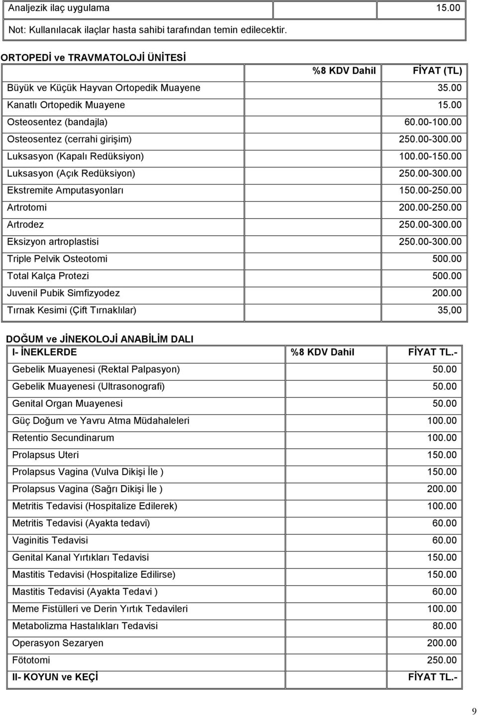 00-250.00 Artrotomi 200.00-250.00 Artrodez 250.00-300.00 Eksizyon artroplastisi 250.00-300.00 Triple Pelvik Osteotomi 500.00 Total Kalça Protezi 500.00 Juvenil Pubik Simfizyodez 200.