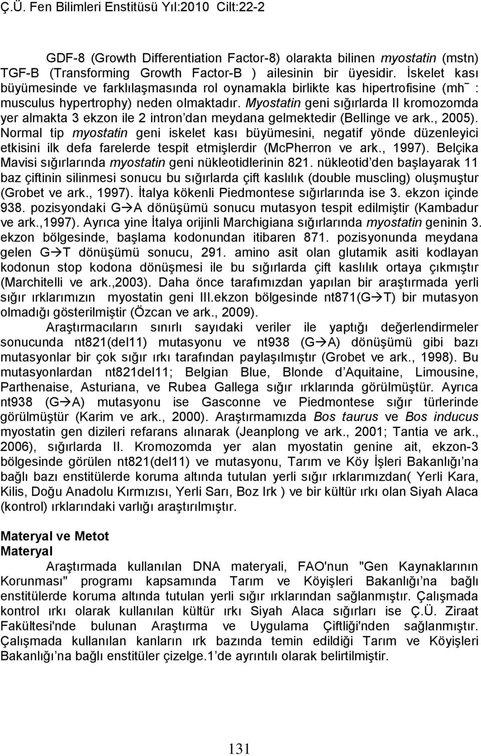 Myostatin geni sığırlarda II kromozomda yer almakta 3 ekzon ile 2 intron dan meydana gelmektedir (Bellinge ve ark., 2005).