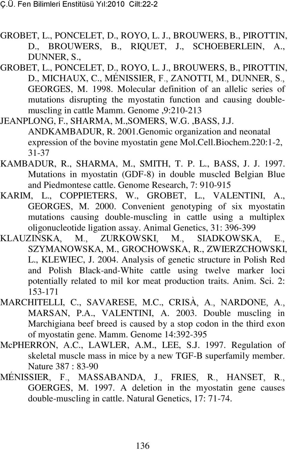 Genome,9:210-213 JEANPLONG, F., SHARMA, M.,SOMERS, W.G.,BASS, J.J. ANDKAMBADUR, R. 2001.Genomic organization and neonatal expression of the bovine myostatin gene Mol.Cell.Biochem.