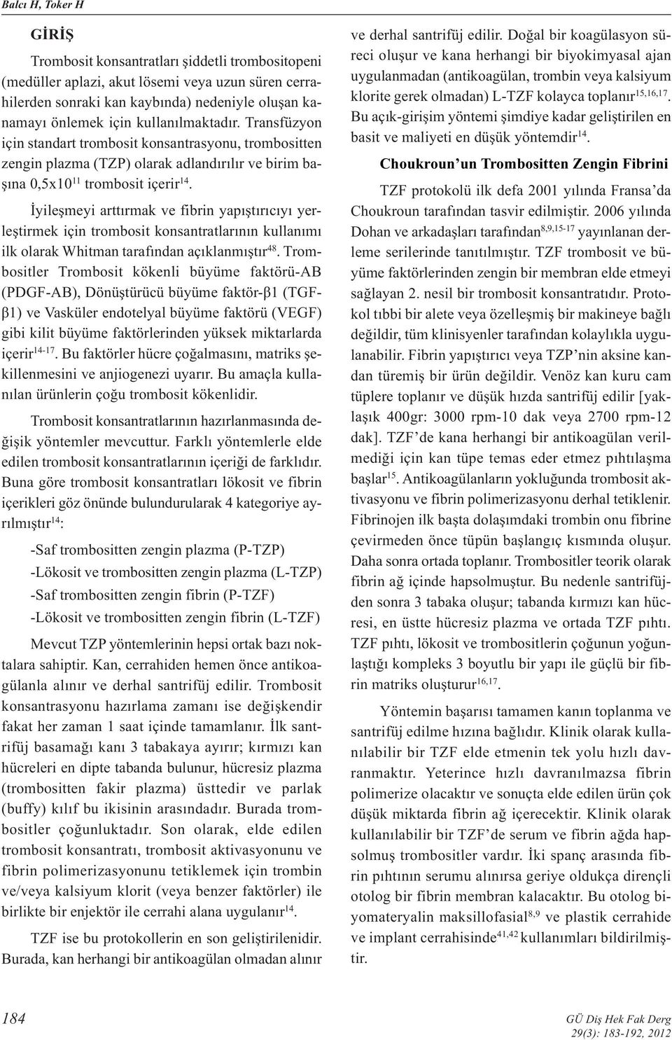 İyileşmeyi arttırmak ve fibrin yapıştırıcıyı yerleştirmek için trombosit konsantratlarının kullanımı ilk olarak Whitman tarafından açıklanmıştır 48.